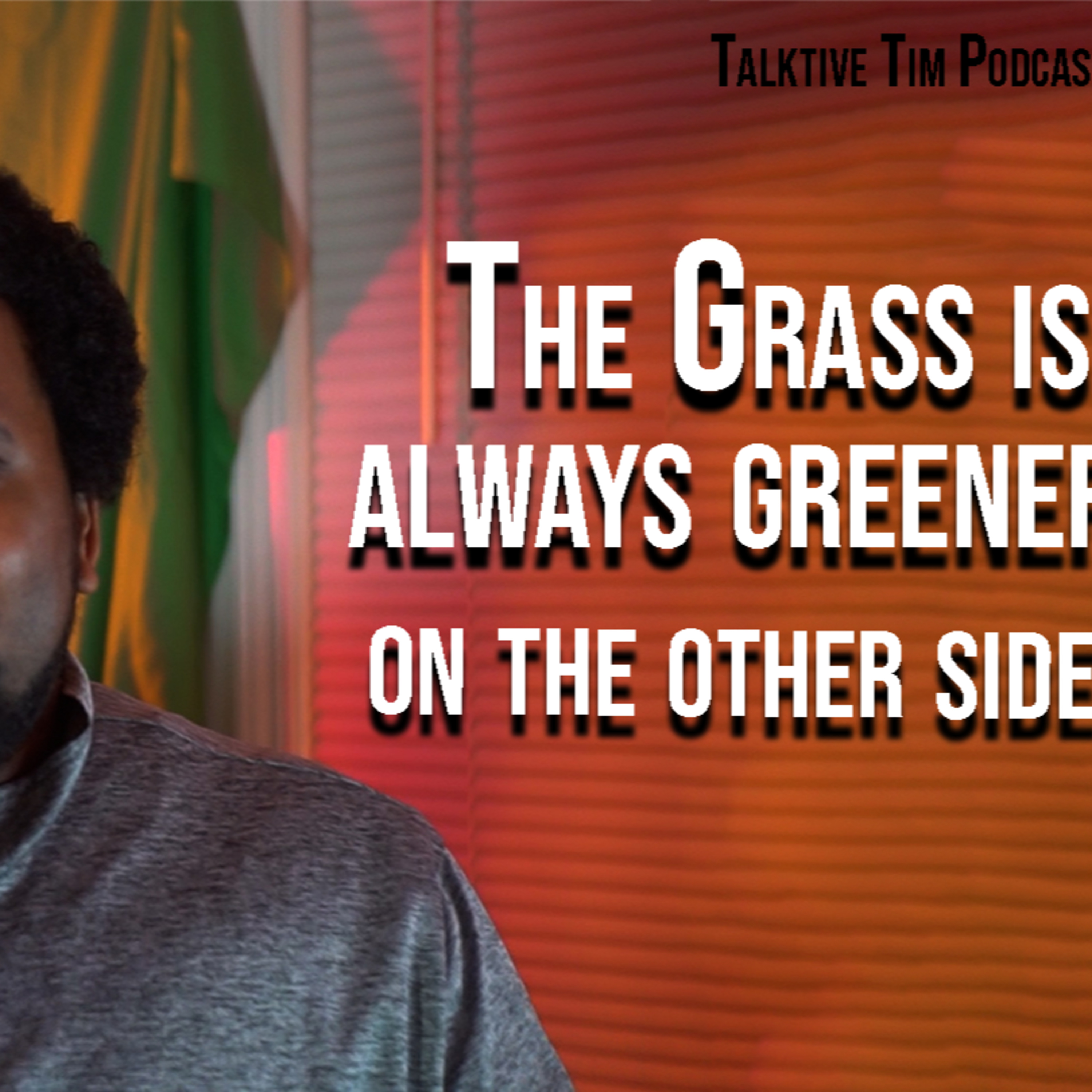 Talkative Tim Podcast | Ep. 19: "The Grass is always greener on the other side when you don’t water your own.” episode artwork