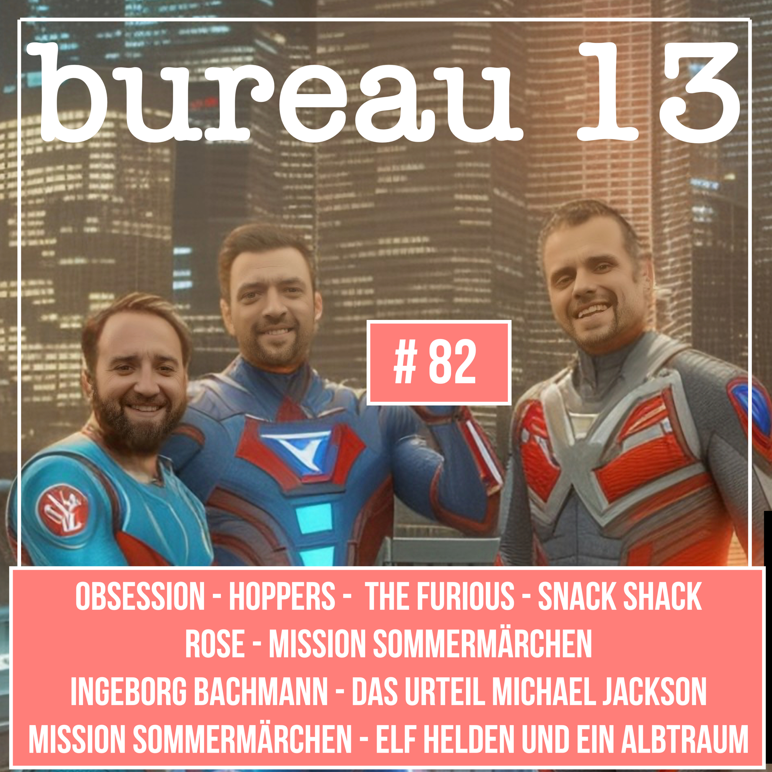 bureau13 #82 - Obsession, The Furious, Hoppers, Rose, Snack Shack, Mission Sommermärchen, Elf Helden und ein Albtraum, Das Urteil - Michael Jackson, Ingeborg Bachmann, Voicemails for Isabel