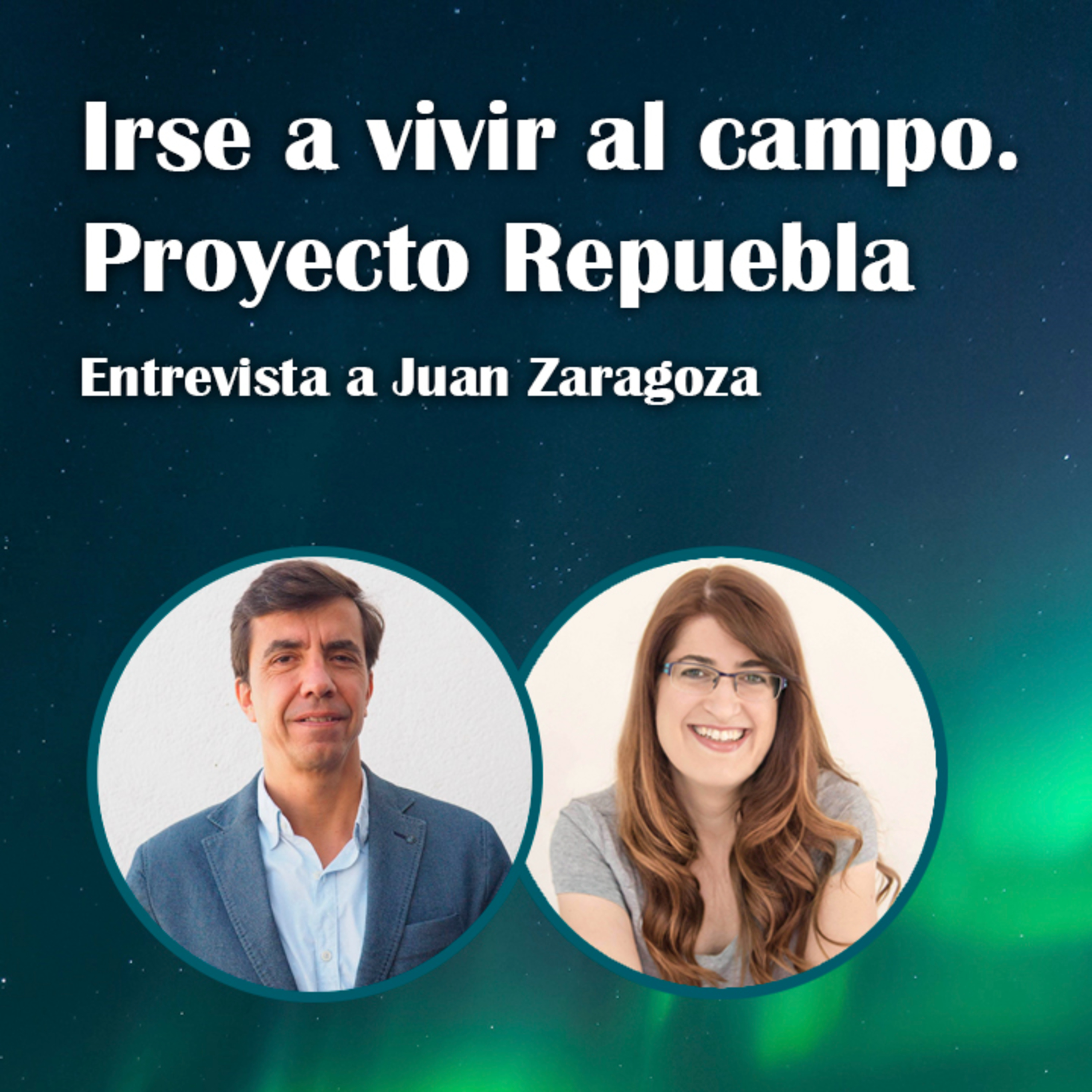 60. Irse a vivir al campo. Proyecto Repuebla – Juan Zaragoza