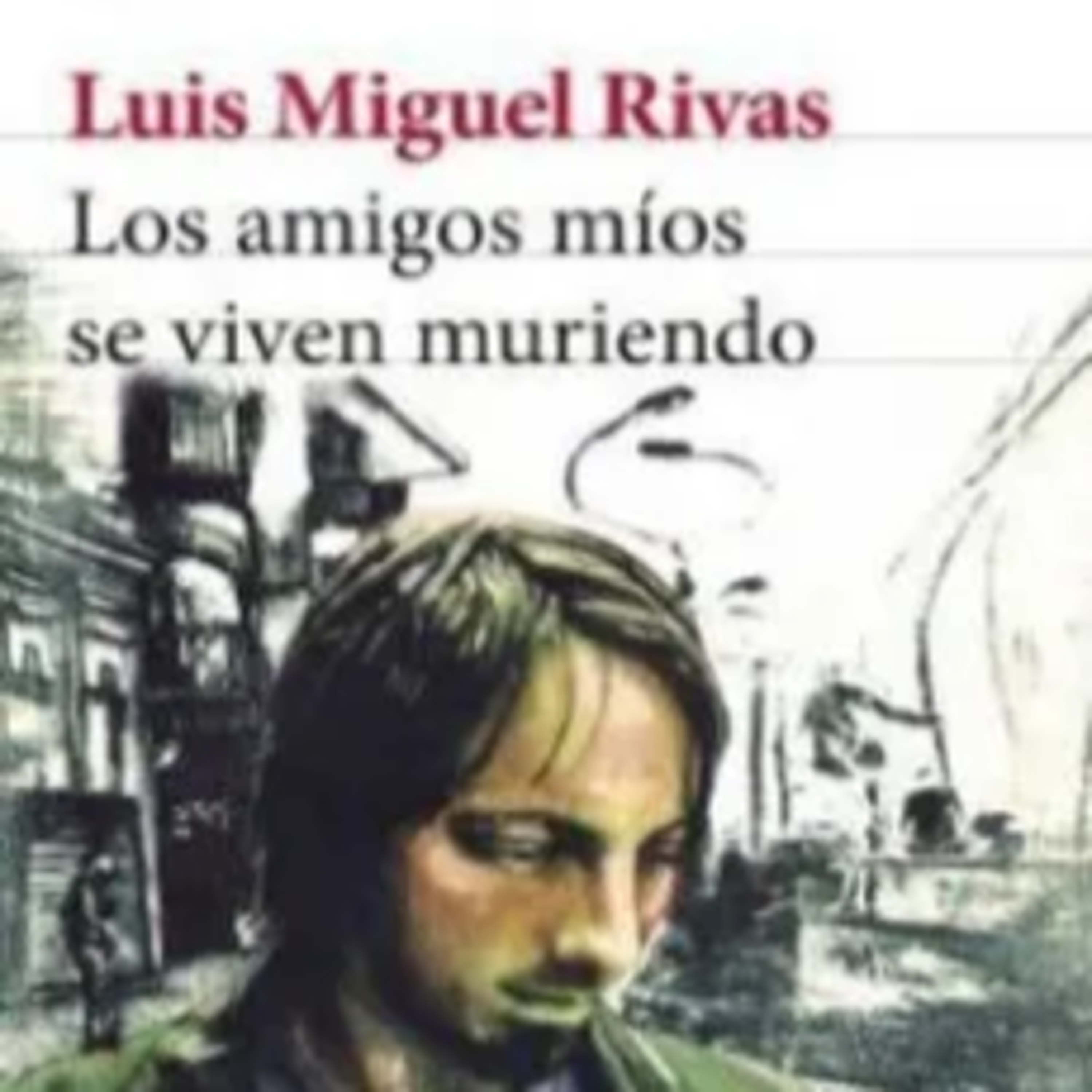 Los amigos míos se viven muriendo - Luis Miguel Rivas episode artwork