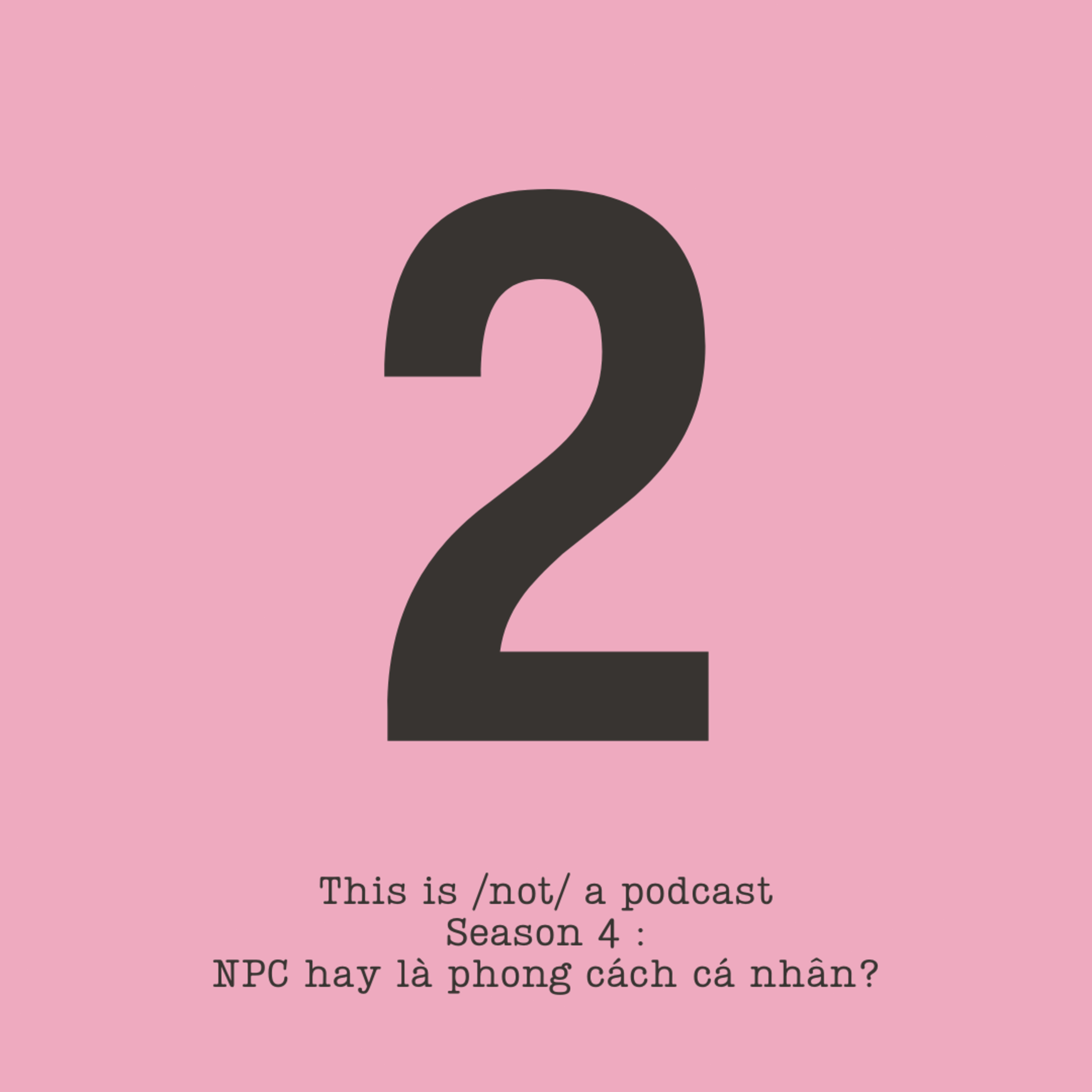 Đây /không/ phải là podcast Season 4 tập 2: NPC hay là phong cách cá nhân?