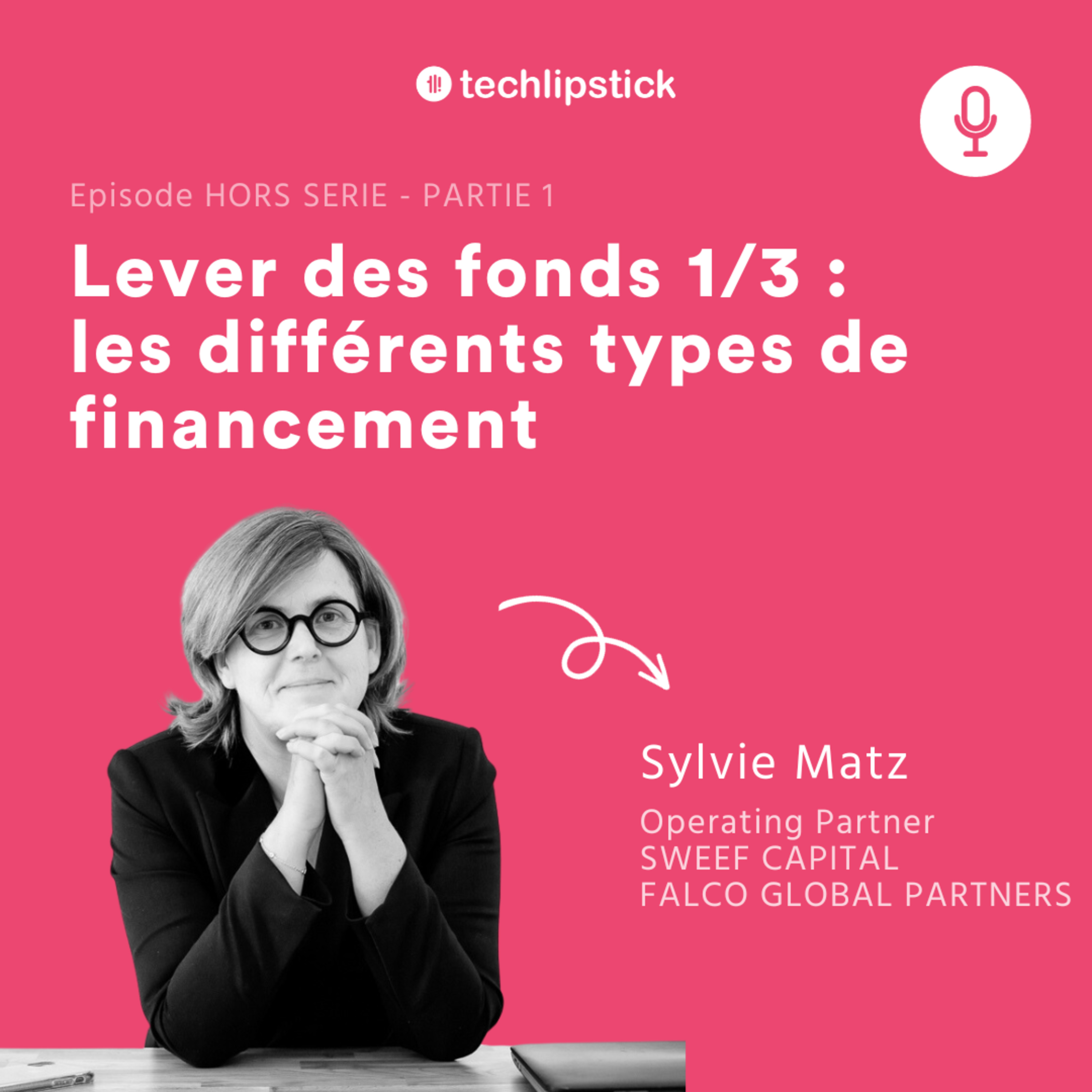 #54 - LEVER DES FONDS partie 1 - Quels sont les différents types de financement et de fonds d'investissement ? Toutes les réponses avec Sylvie Matz, Senior Advisor et Operating Partner