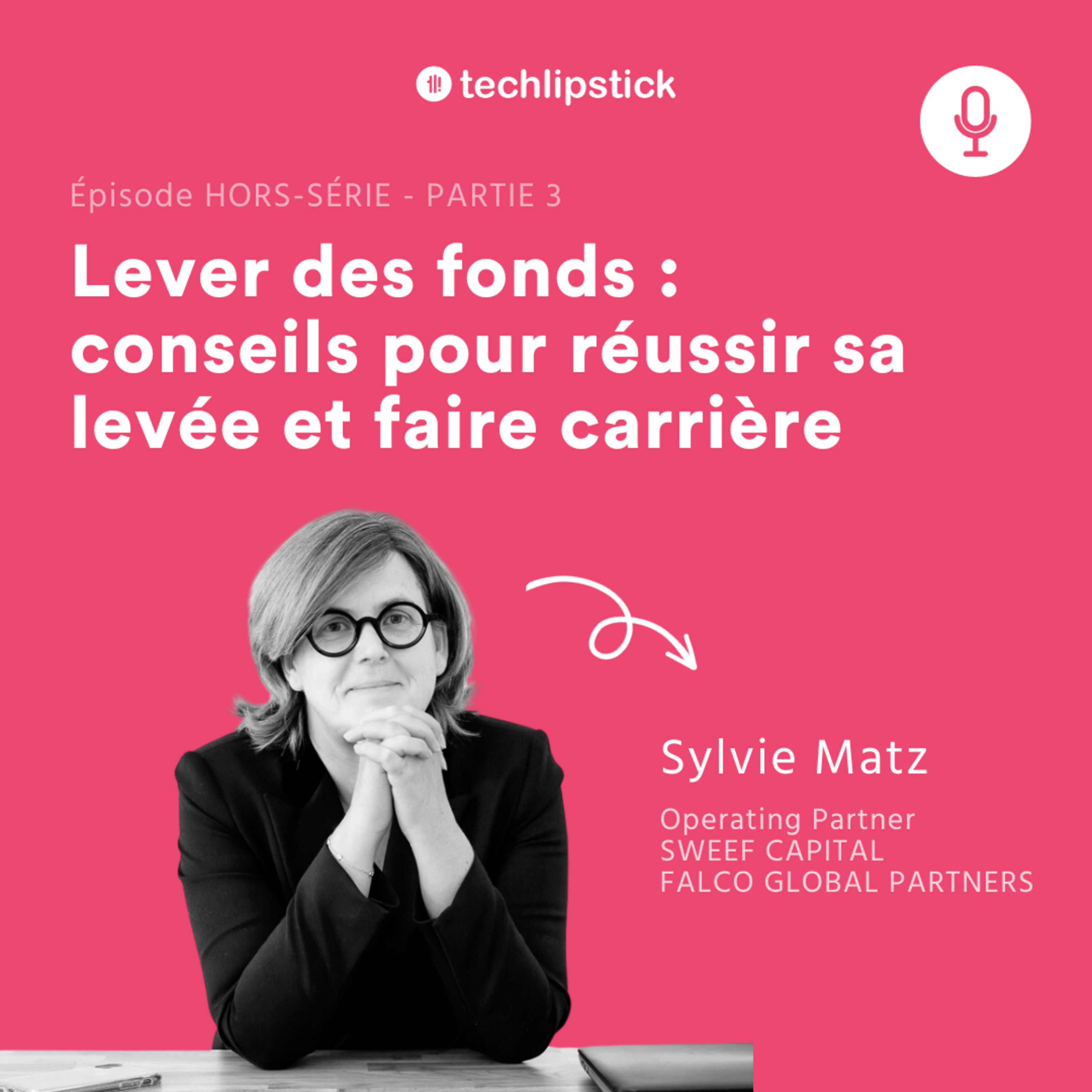 #56 Saison 2- HS - LEVER DES FONDS partie 3 - Conseils pour réussir sa levée de fonds et carrière dans l'investissement - Avec Sylvie Matz, Senior Advisor et Operating Partner, 30 ans d'investissement