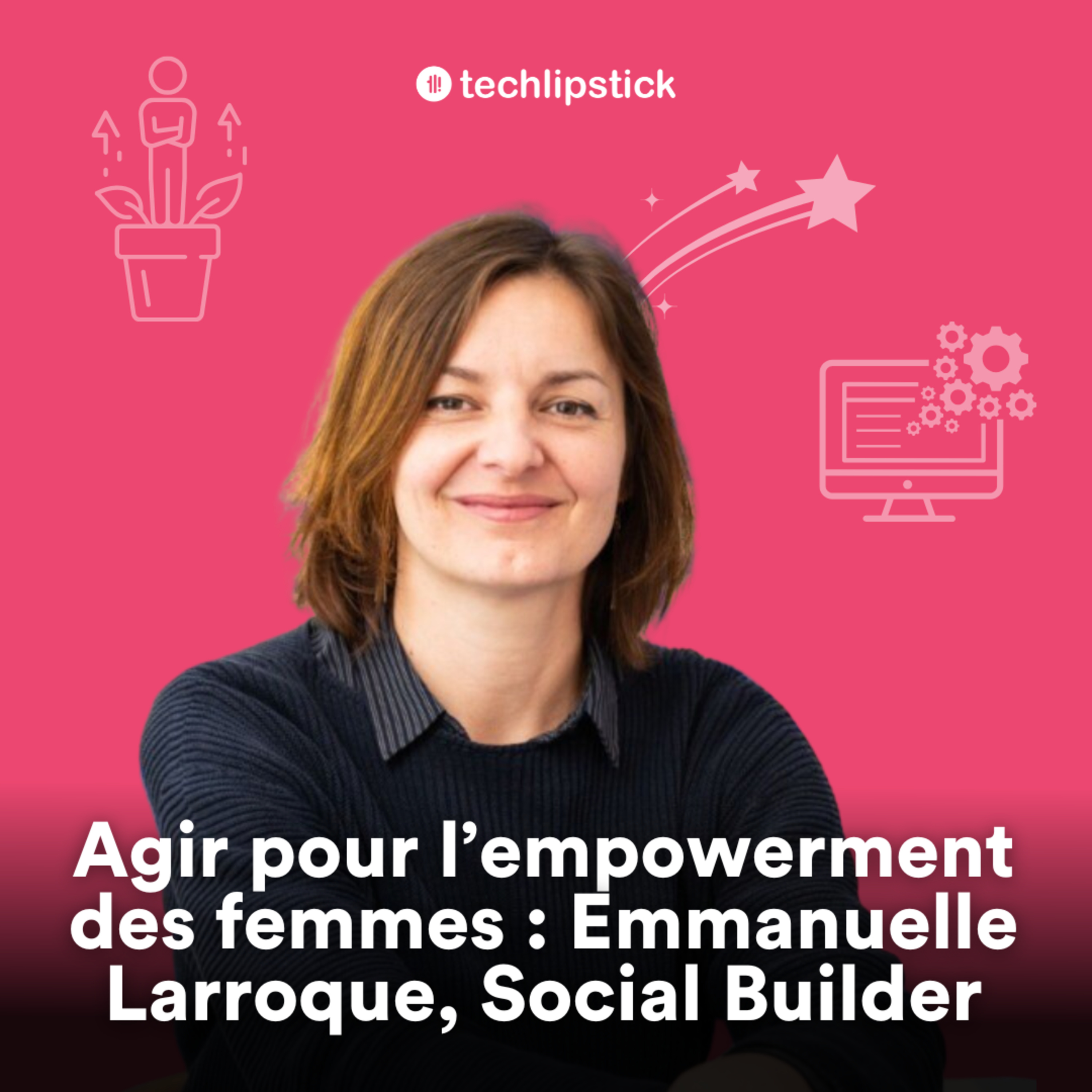 "Tu seras scientifique, ma fille" - Emmanuelle Larroque, fondatrice et présidente de Social Builder - #84