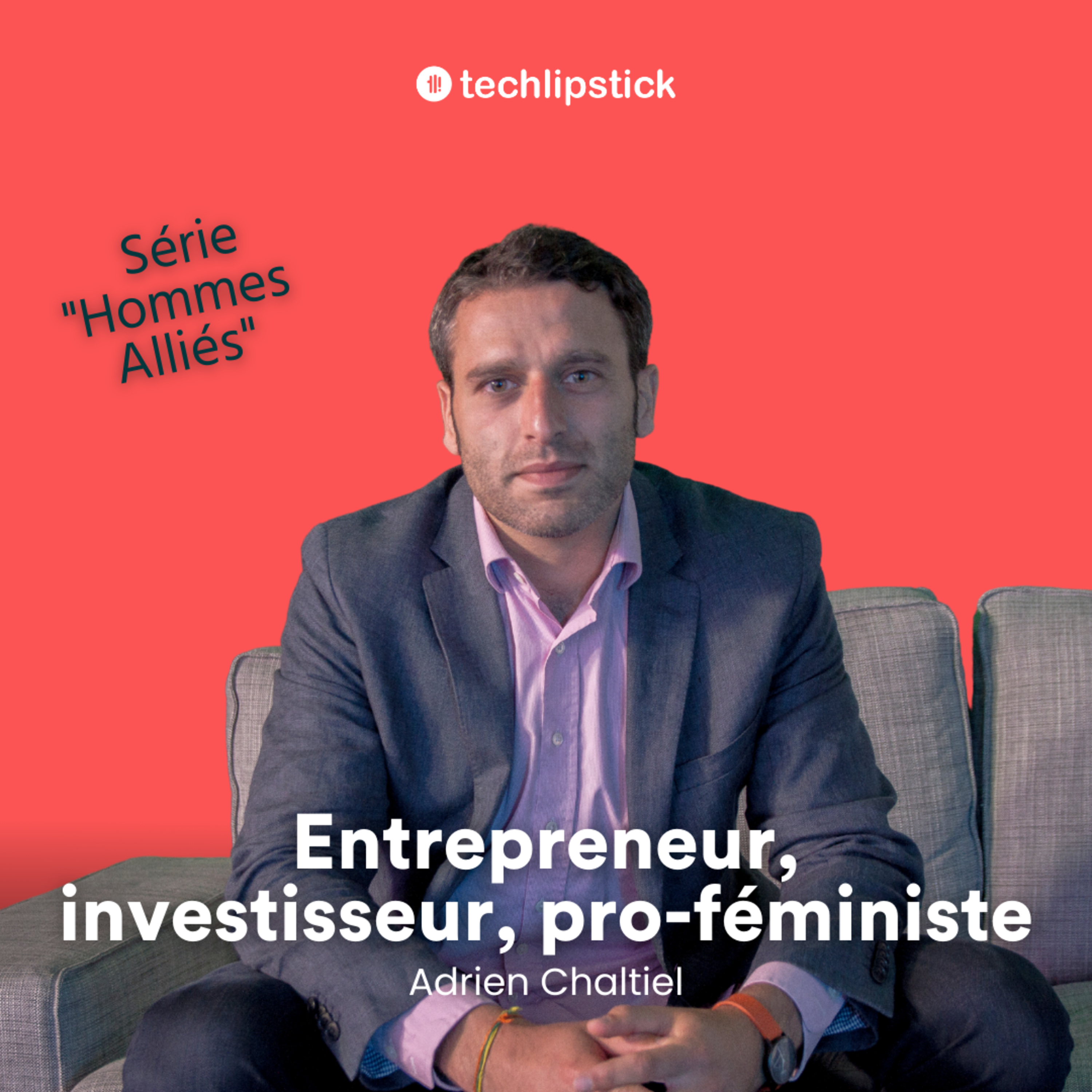 Le sexisme est l'affaire de tous - Adrien Chaltiel, serial entrepreneur et investisseur, co-fondateur de Men at Work - #99