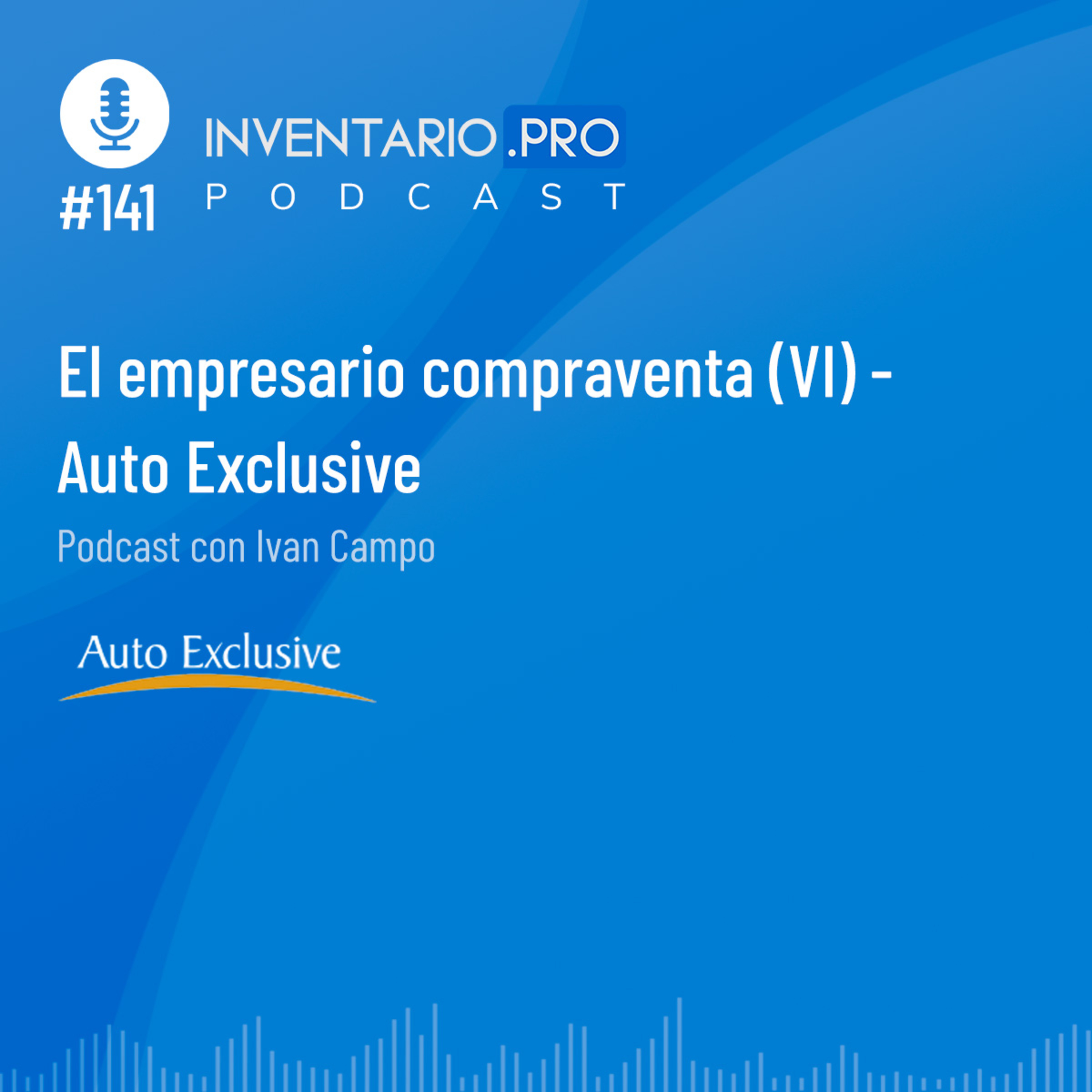 El empresario compraventa (VI) - Auto Exclusive - Episodio 141 podcast Inventario.pro episode artwork