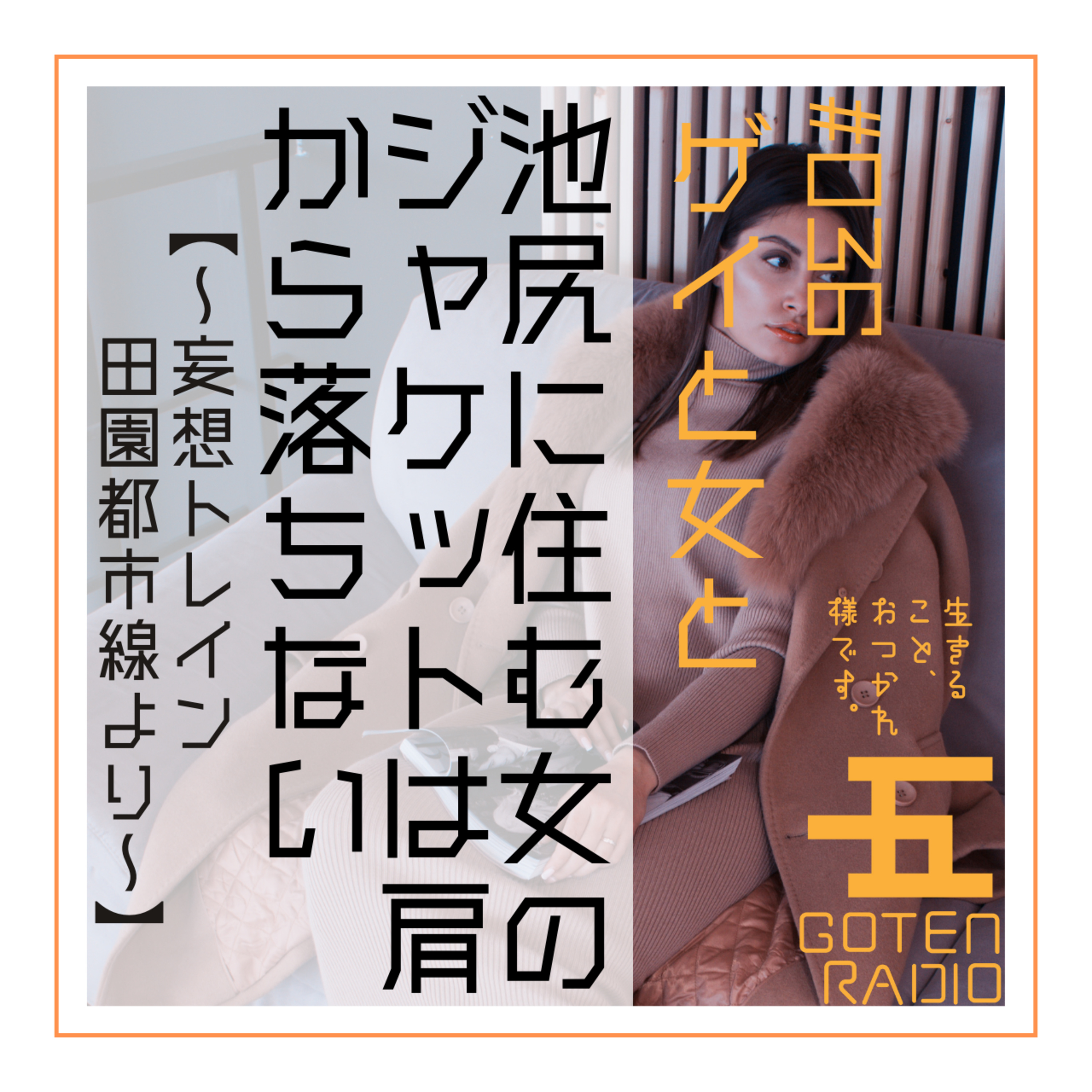#036 ゲイと女と「池尻に住む女のジャケットは肩から落ちない」【〜妄想トレイン田園都市線より〜】