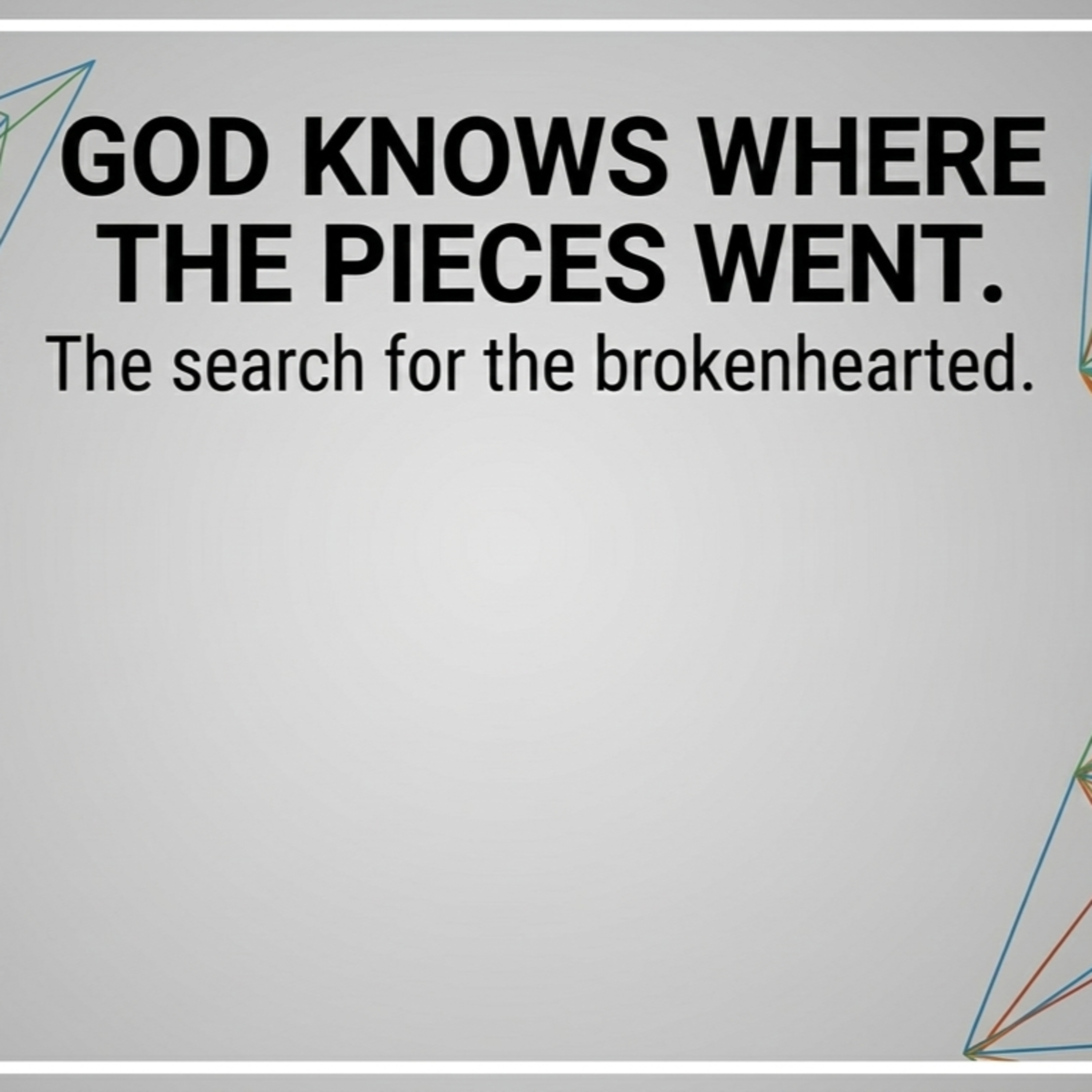 God knows where the pieces went the search for the brokenhearted  episode artwork