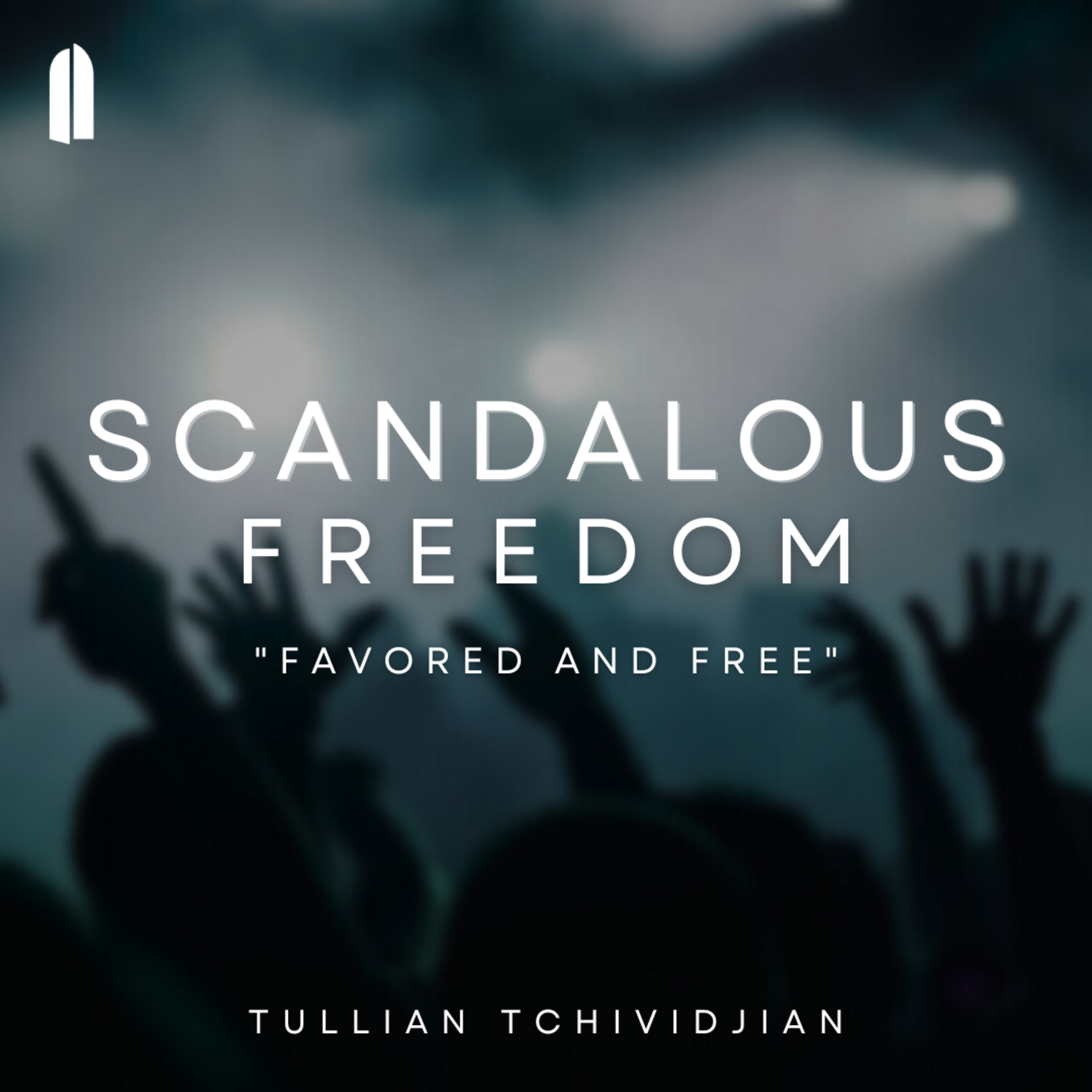 Favored and Free | Tullian Tchividjian | "Scandalous Freedom, Part 03" episode artwork