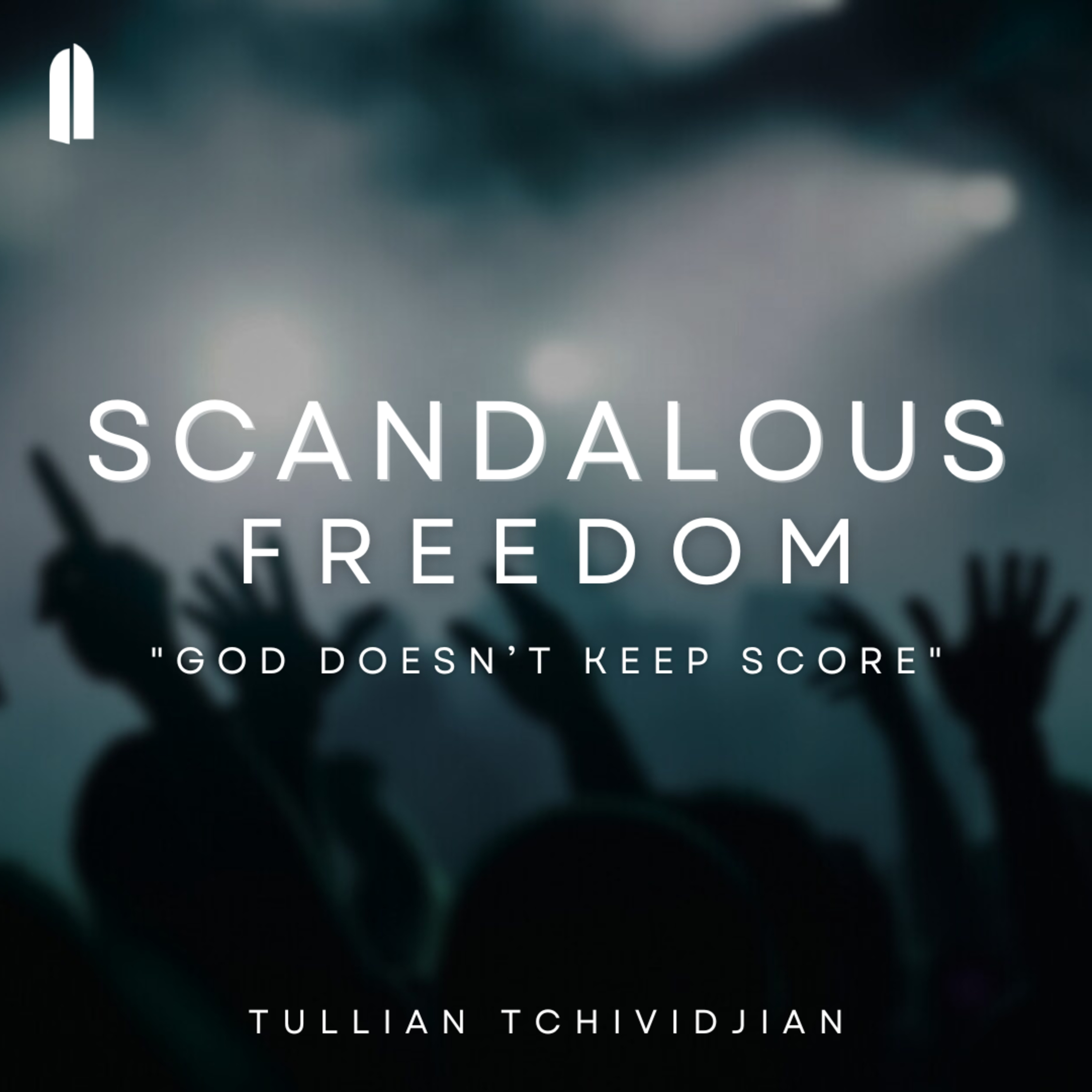 God Doesn't Keep Score | Tullian Tchividjian | "Scandalous Freedom, Part 05" episode artwork