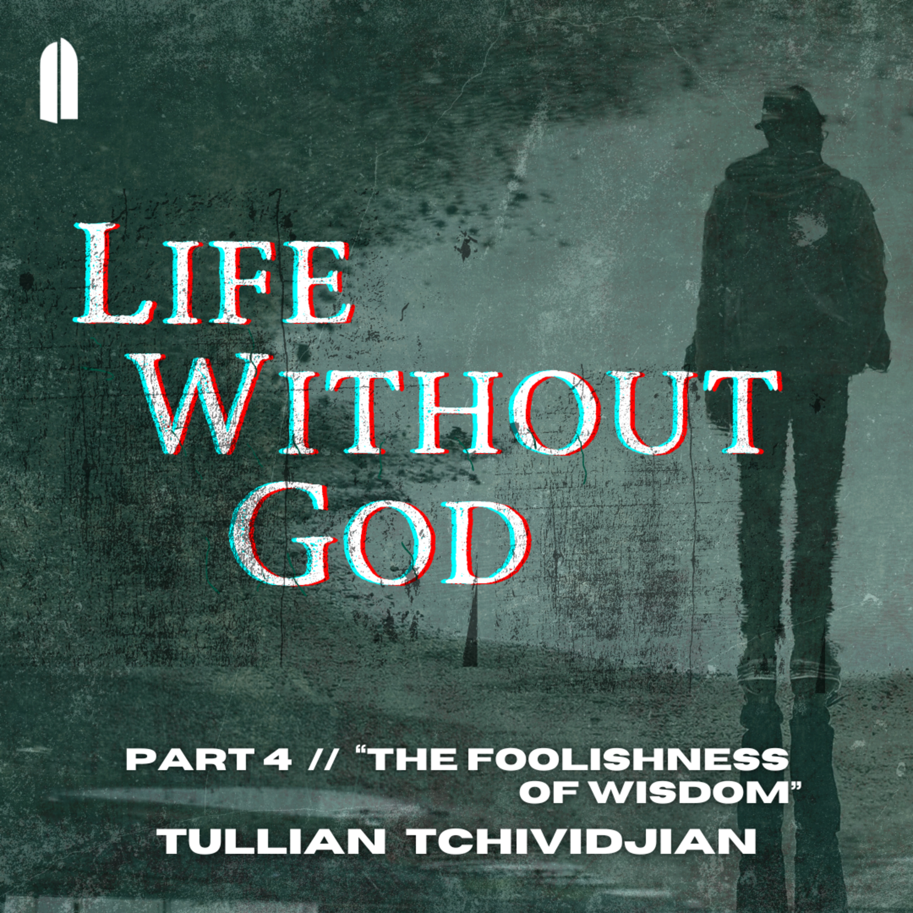 The Foolishness of Wisdom | "Life Without God, Part 04" | Tullian Tchividjian episode artwork
