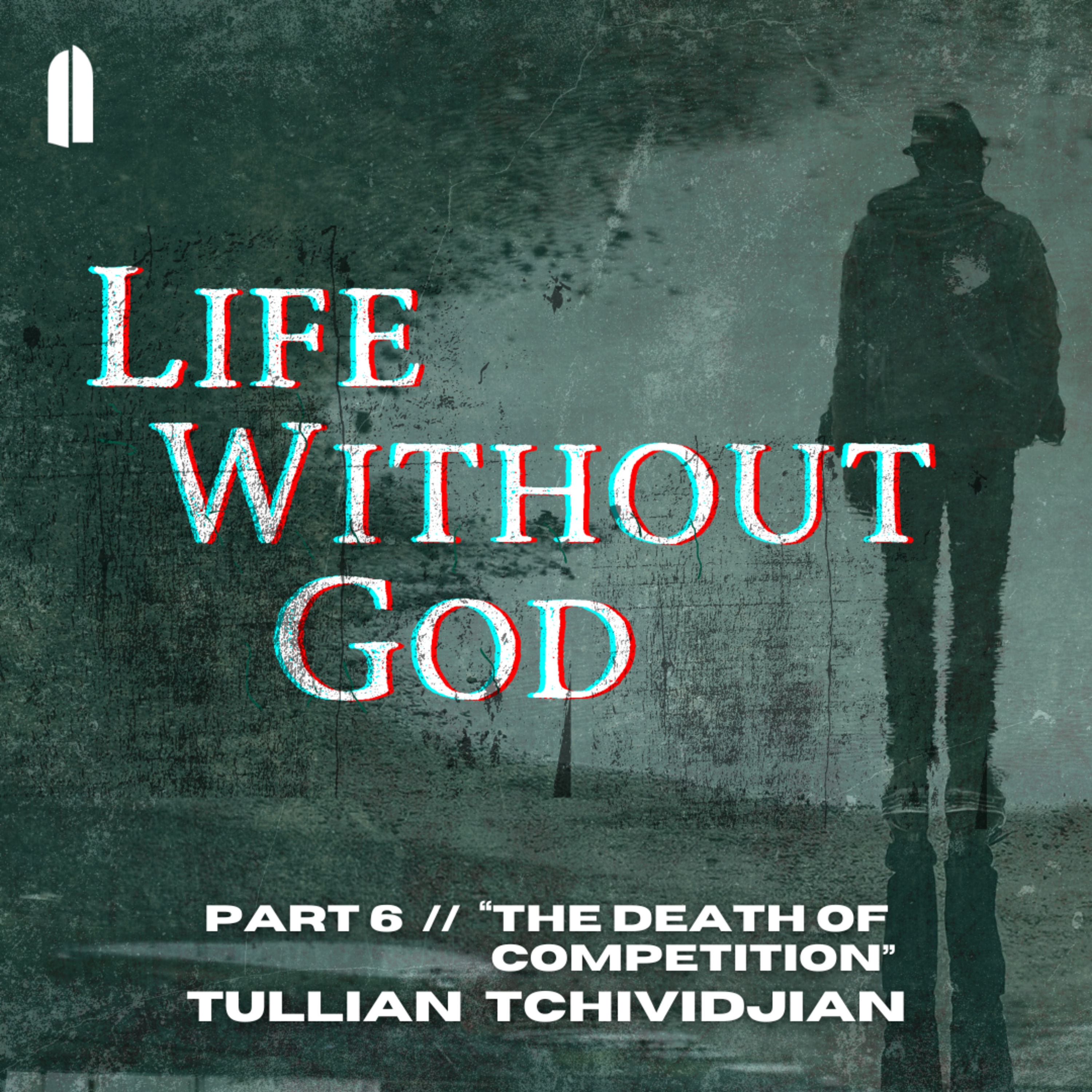 The Death of Competition | "Life Without God, Part 06" | Tullian Tchividjian episode artwork