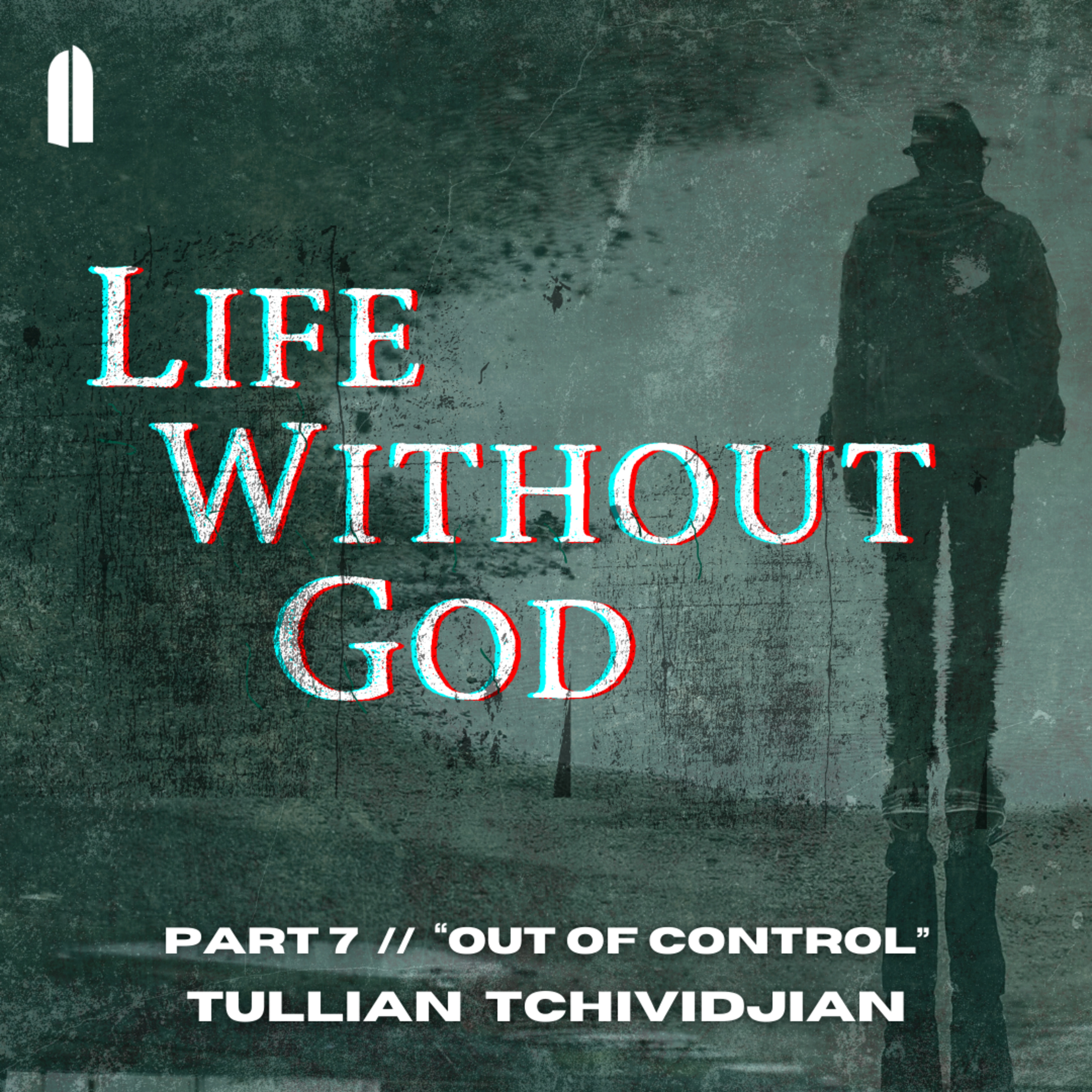 Out of Control | "Life Without God, Part 07" | Tullian Tchividjian episode artwork