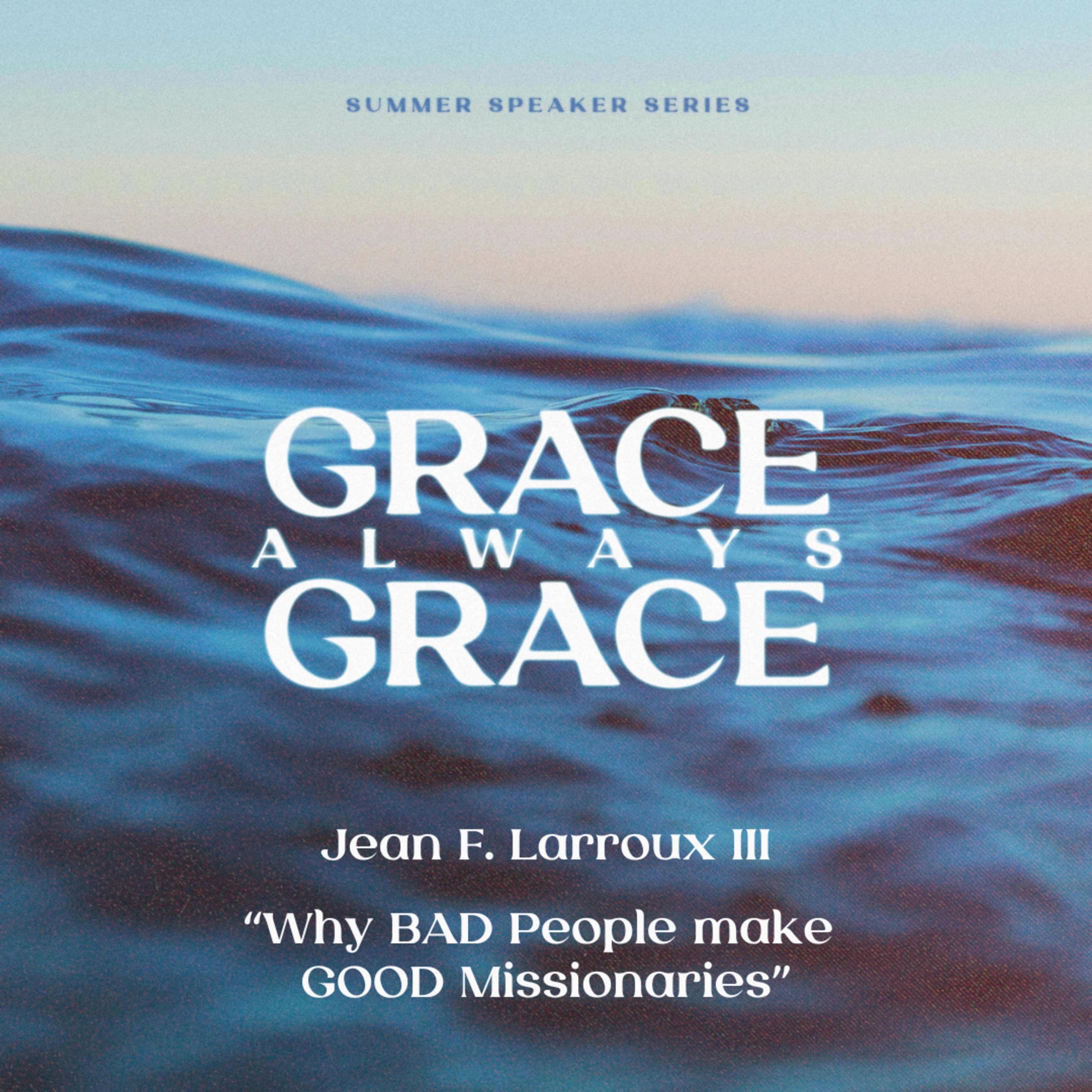 "Why BAD People make GOOD Missionaries" | Jean F. Larroux III