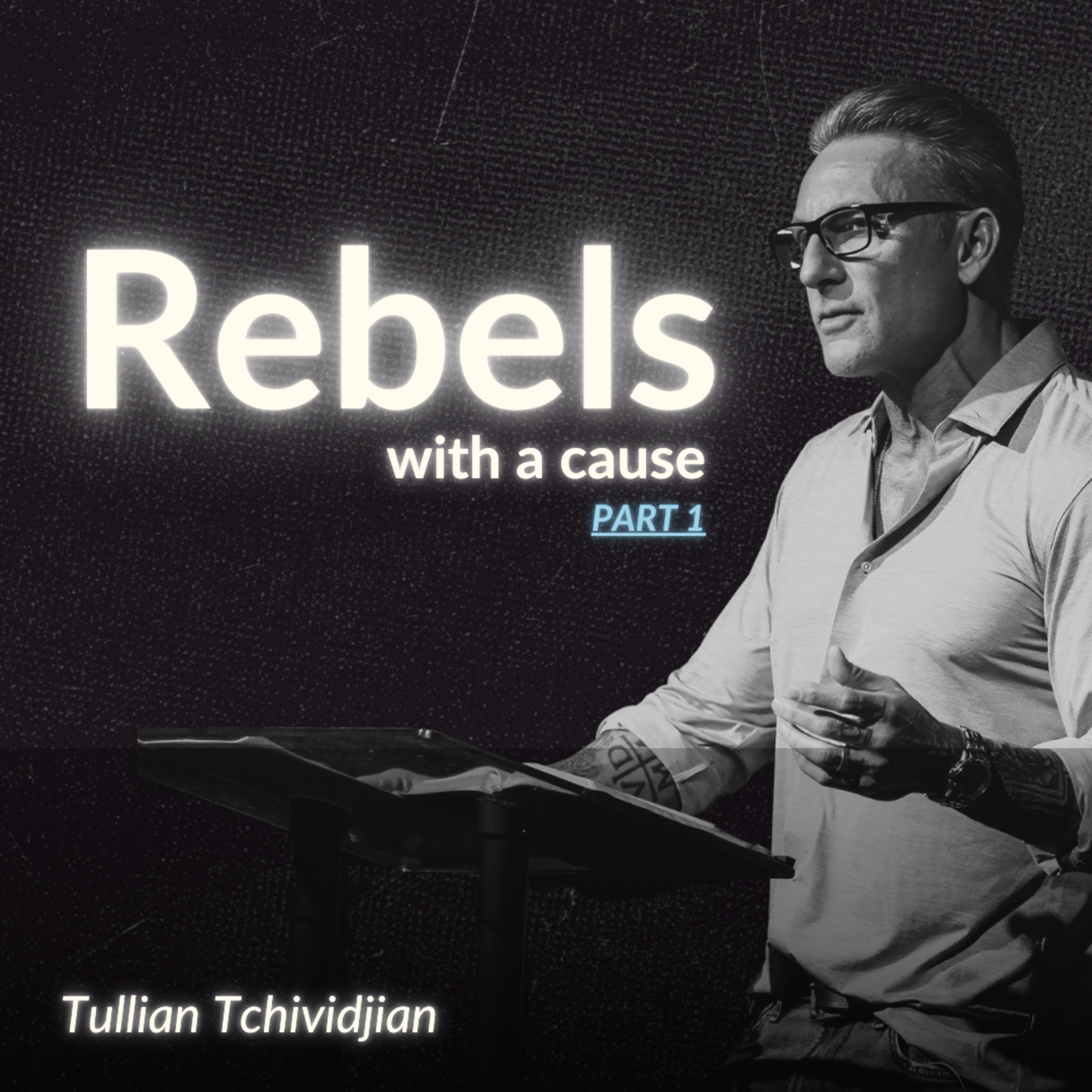 Rebels With a Cause, Part 1 | Tullian Tchividjian episode artwork