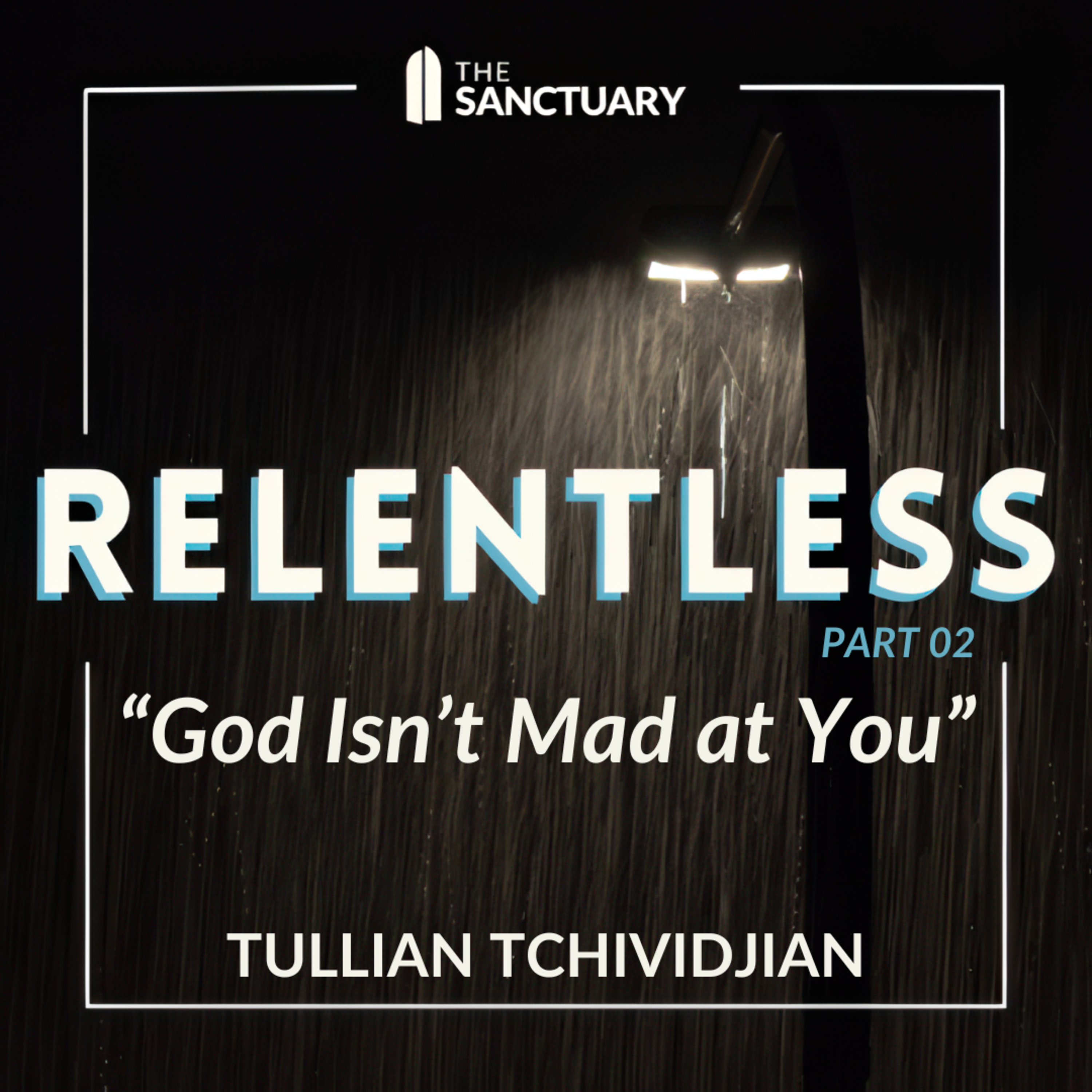 God Isn't Mad at You | Tullian Tchividjian | "Relentless, Part 02" episode artwork
