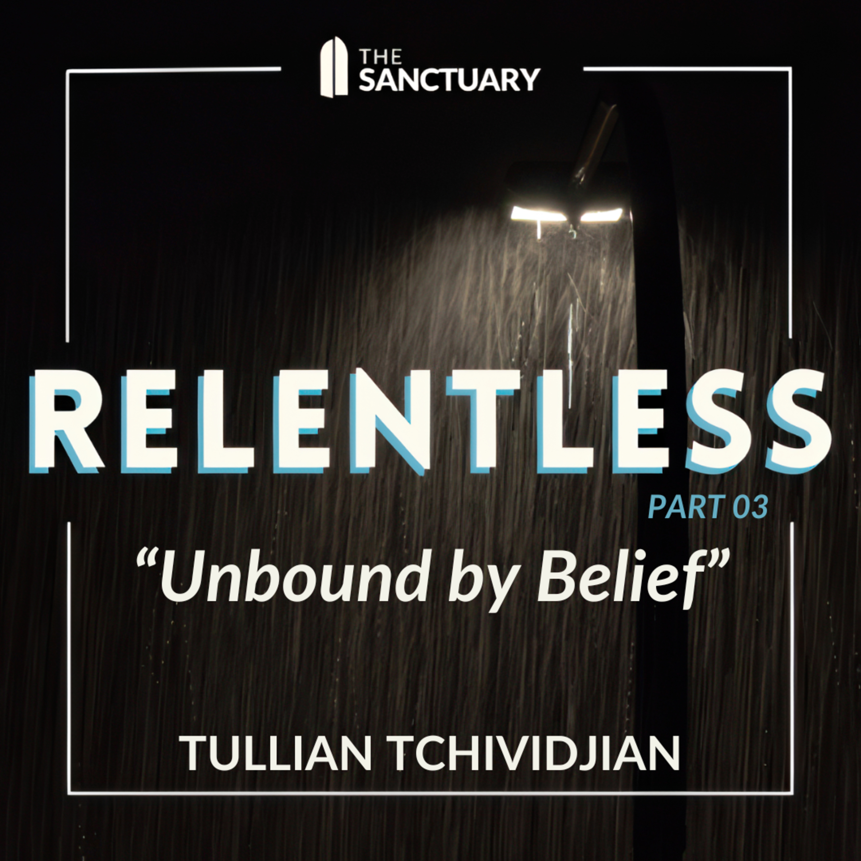 Unbound by Belief | Tullian Tchividjian | "Relentless, Part 03" episode artwork