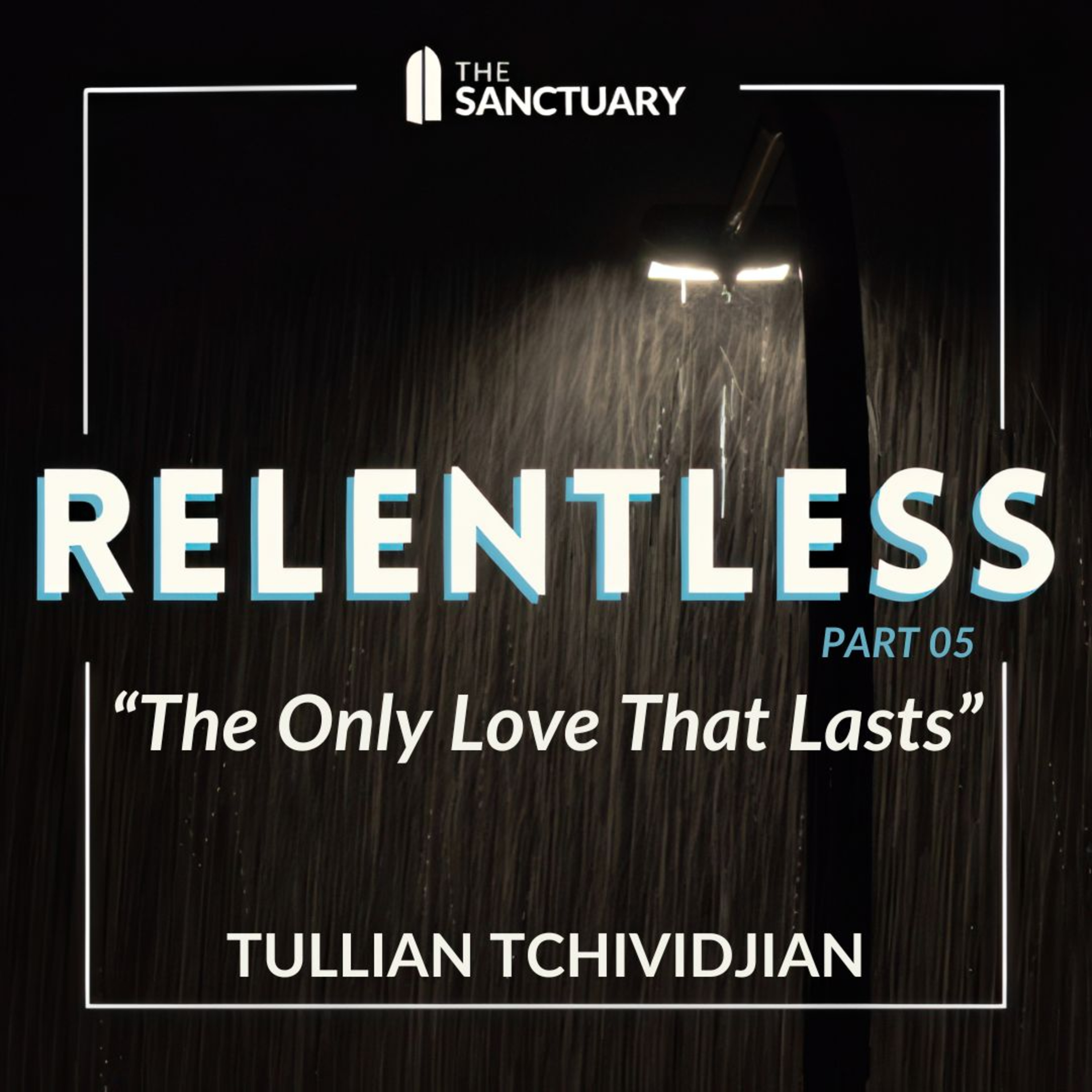 The Only Love That Lasts | Tullian Tchividjian | "Relentless, Part 05" episode artwork