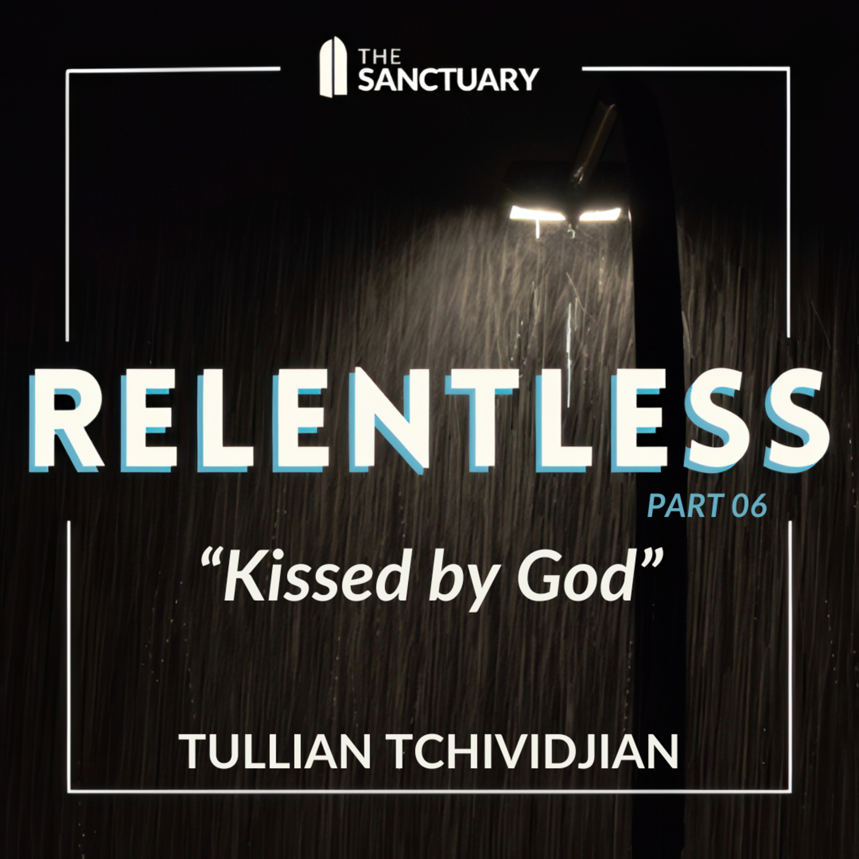 Kissed by God | Tullian Tchividjian | "Relentless, Part 06" episode artwork