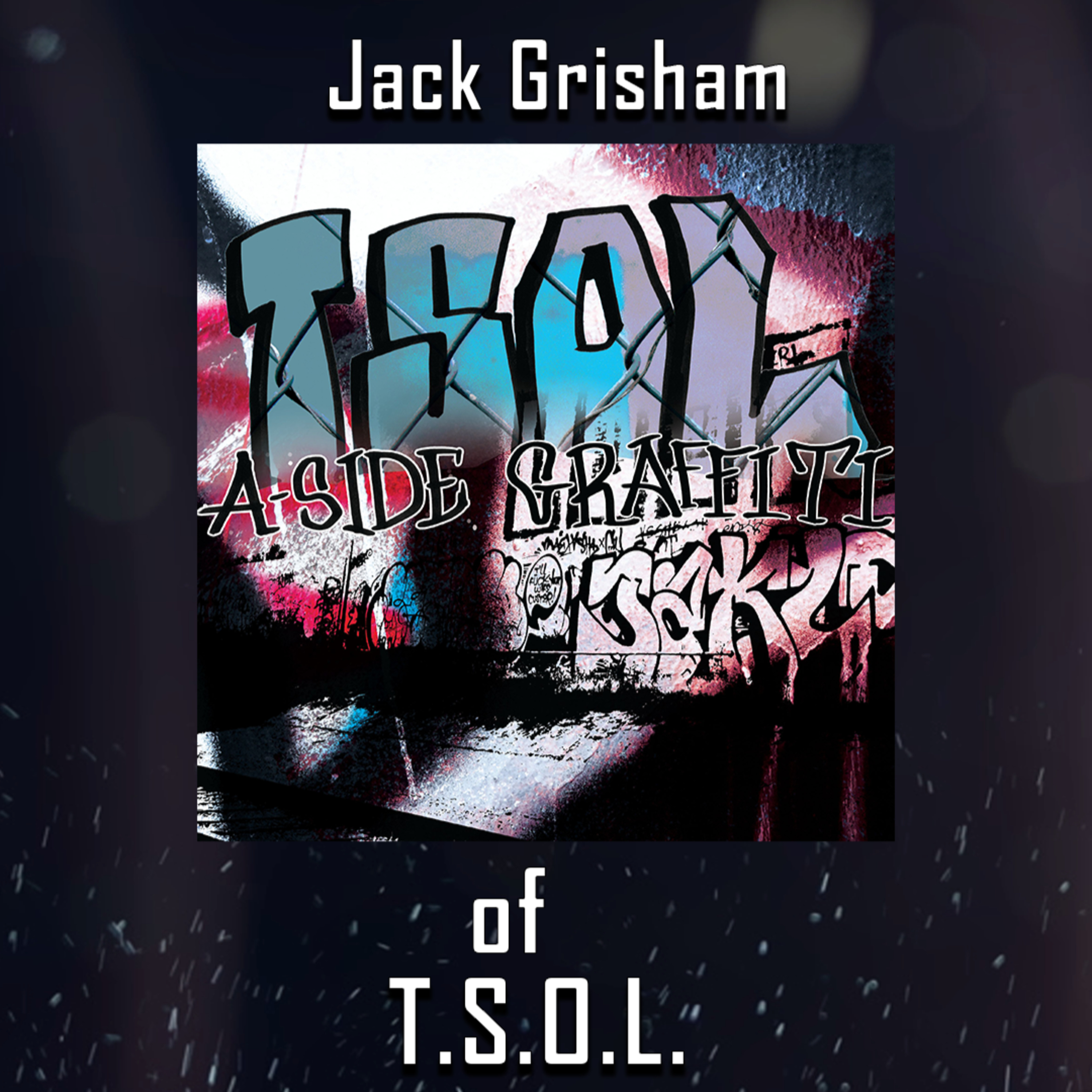 PODCAST: Episode 469 - Jack Grisham of T.S.O.L. Talks The "A-Side Graffiti" Album and Being An Elder Punk episode artwork