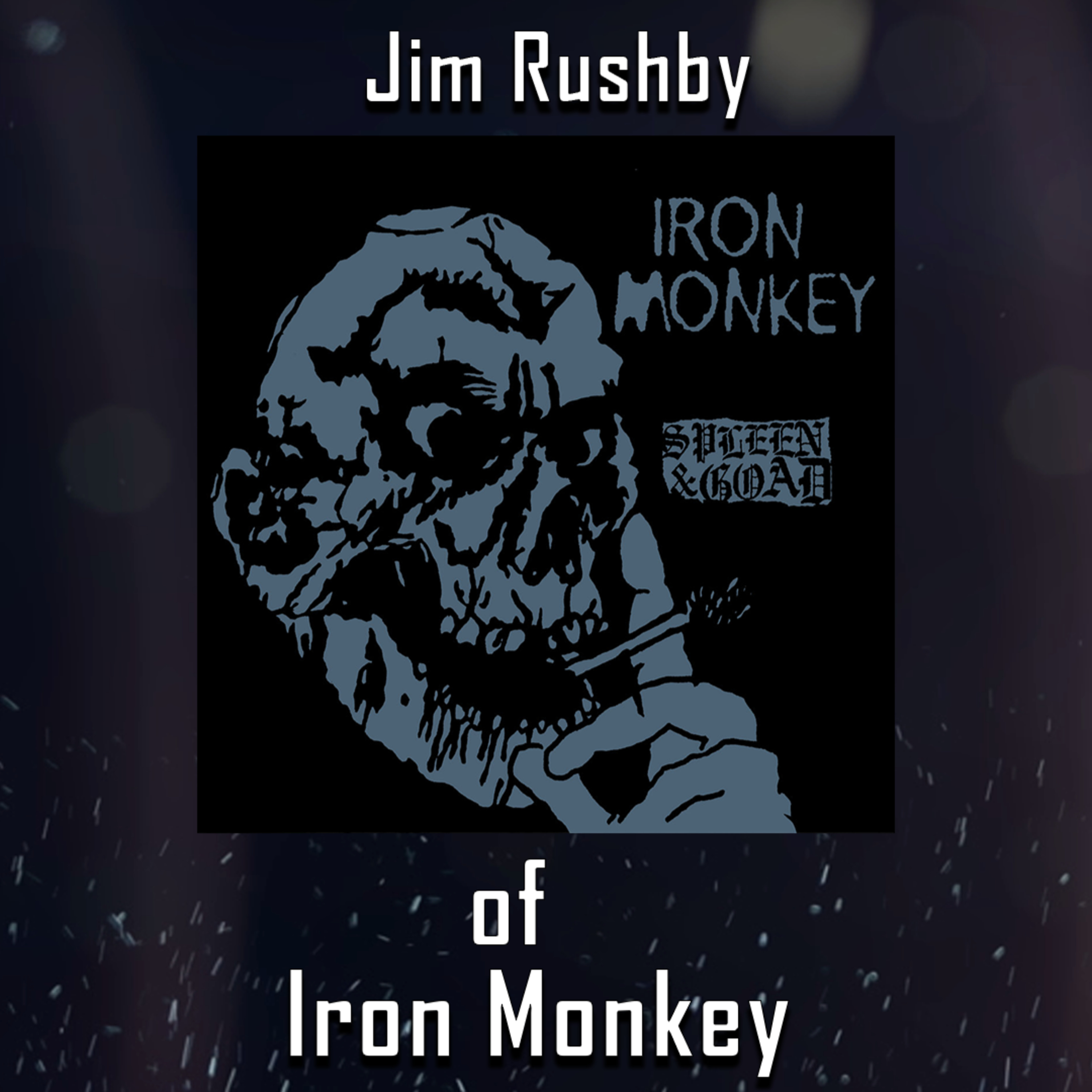 PODCAST: Episode 452 - Jim of Rushby of Iron Monkey Breaks Down The "Spleen and Goad" Album episode artwork