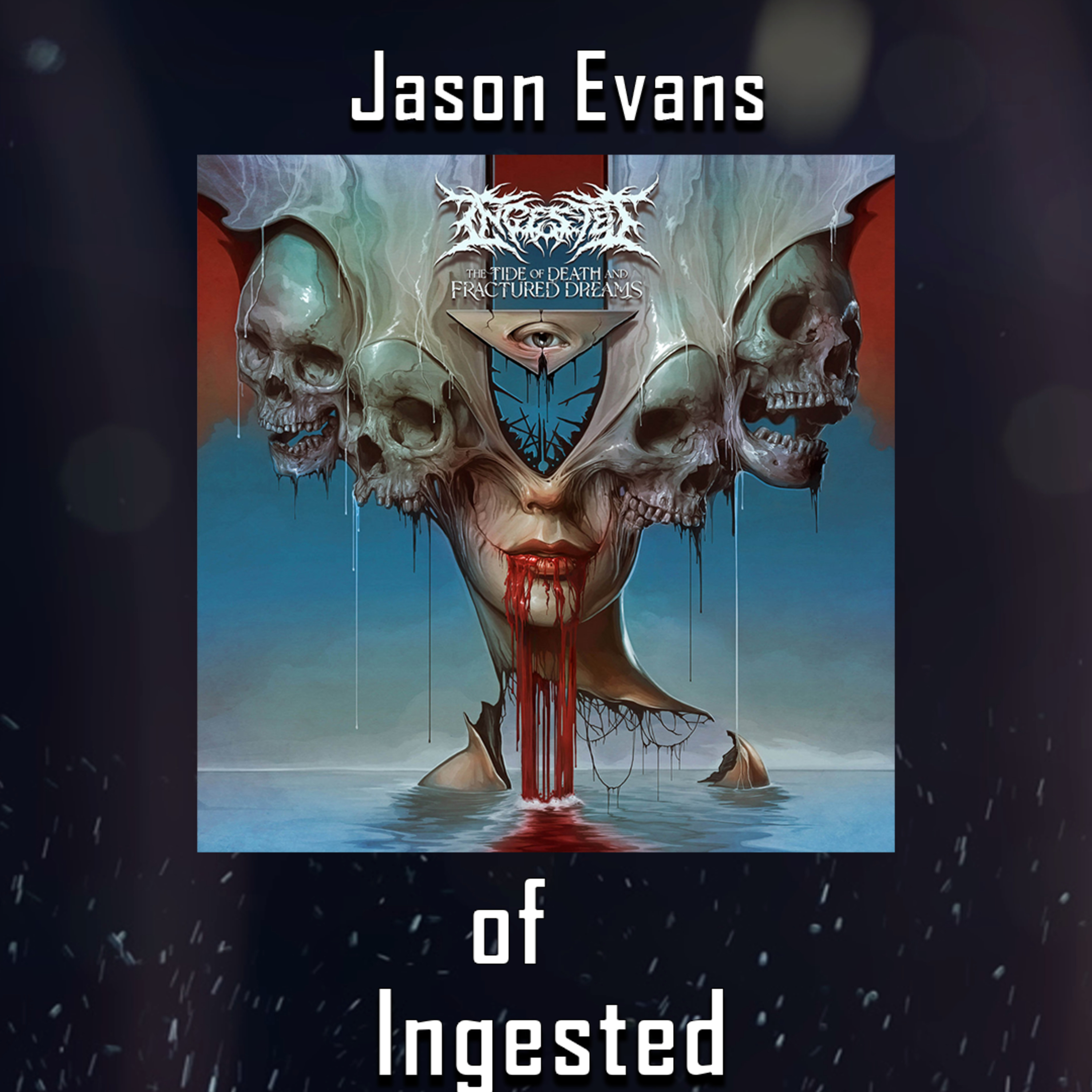 PODCAST: Episode 467 - Jason Evans of Ingested Discusses "The Tide Of Death And Fractured Dreams" and UK Death Metal  episode artwork