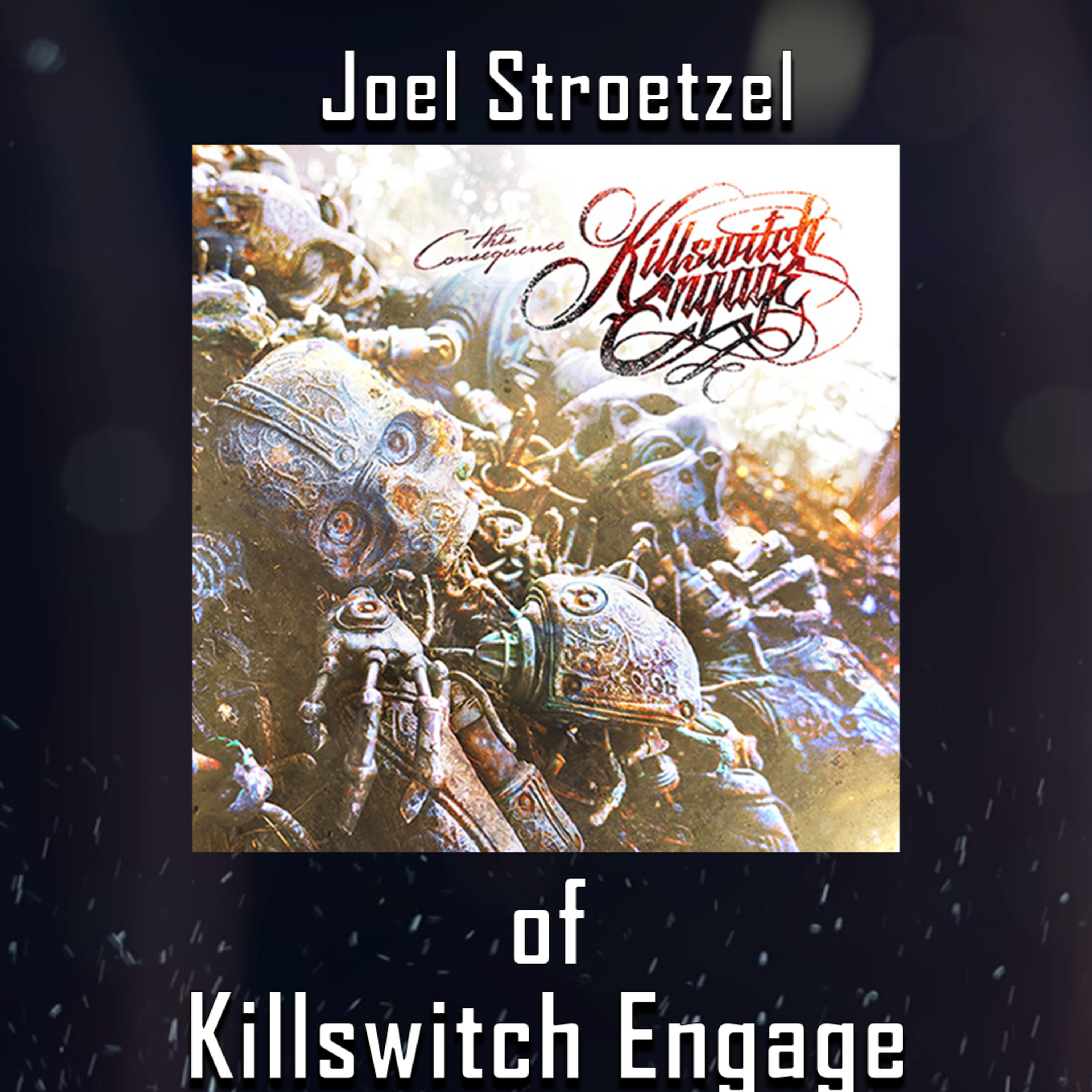 PODCAST: Episode 670 - Joel Stroetzel of Killswitch Engage Talks "This Consequence" Album, and More episode artwork