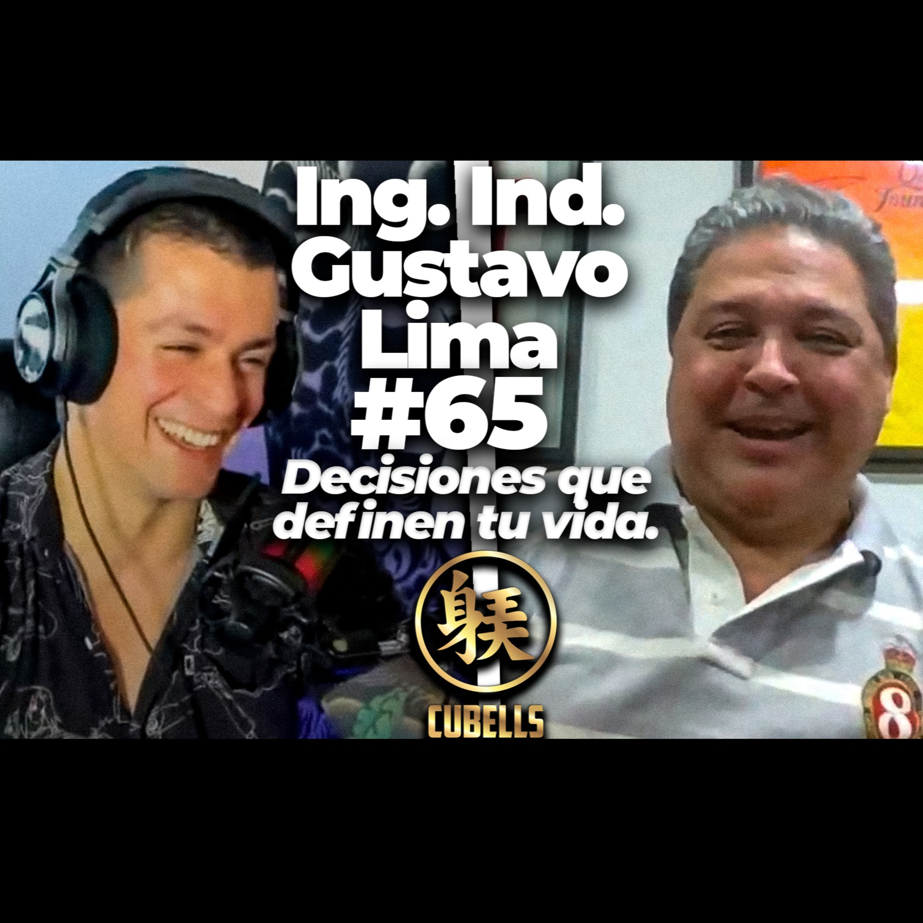 Cubells Podcast #65 - Ing. Ind. Gustavo Lima. Decisiones que definen tu vida.