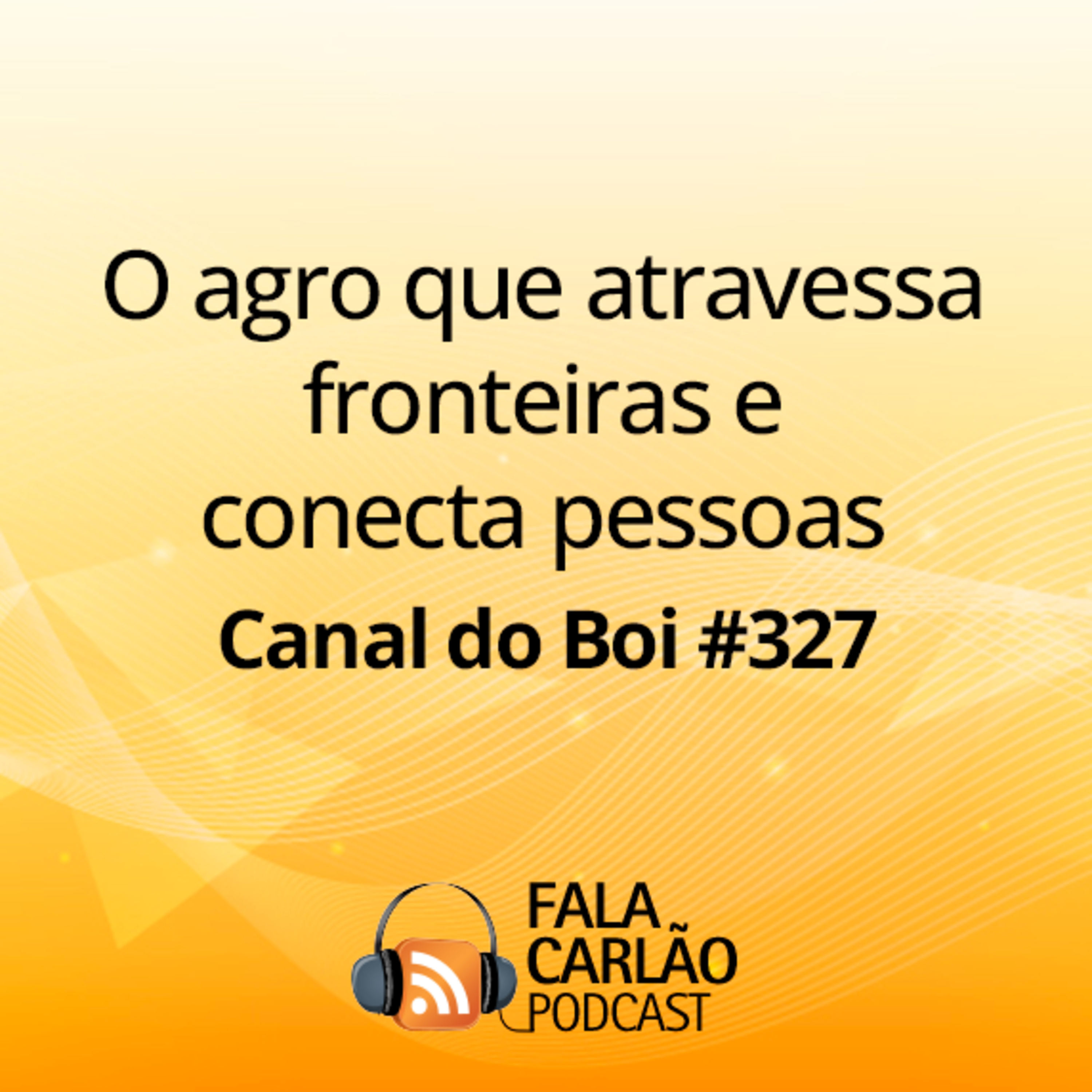 O agro que atravessa fronteiras e conecta pessoas | Canal do Boi #327  episode artwork