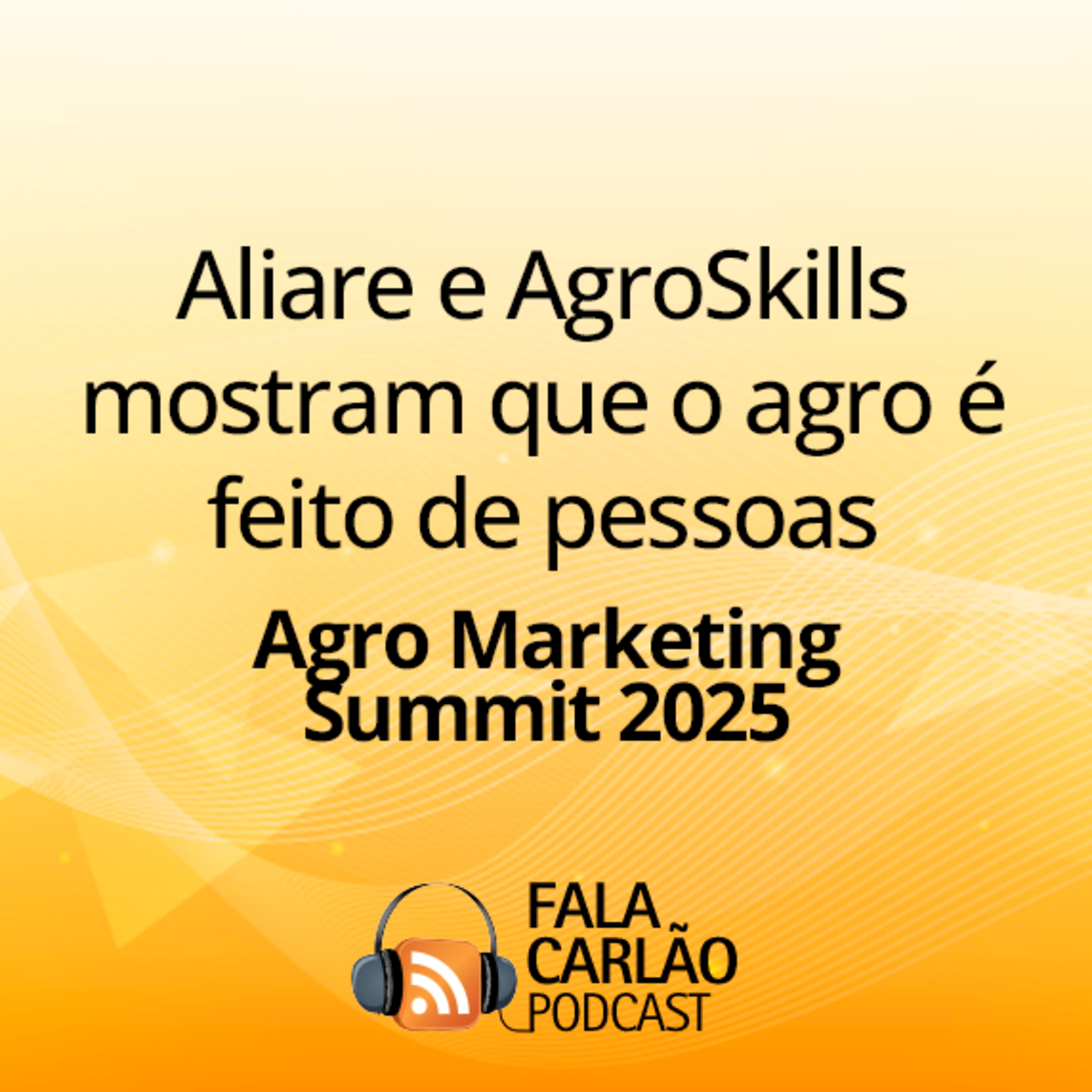 Aliare e AgroSkills mostram que o agro é feito de pessoas | Fala Carlão  episode artwork