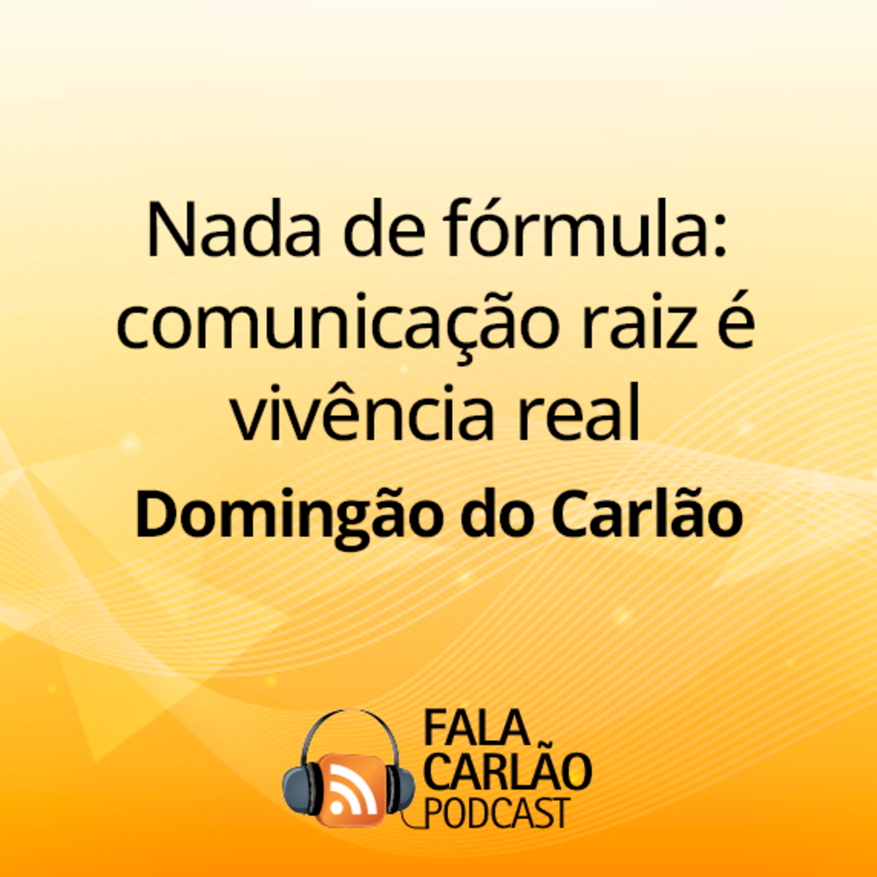 Nada de fórmula: comunicação raiz é vivência real | Domingão do Carlão  episode artwork