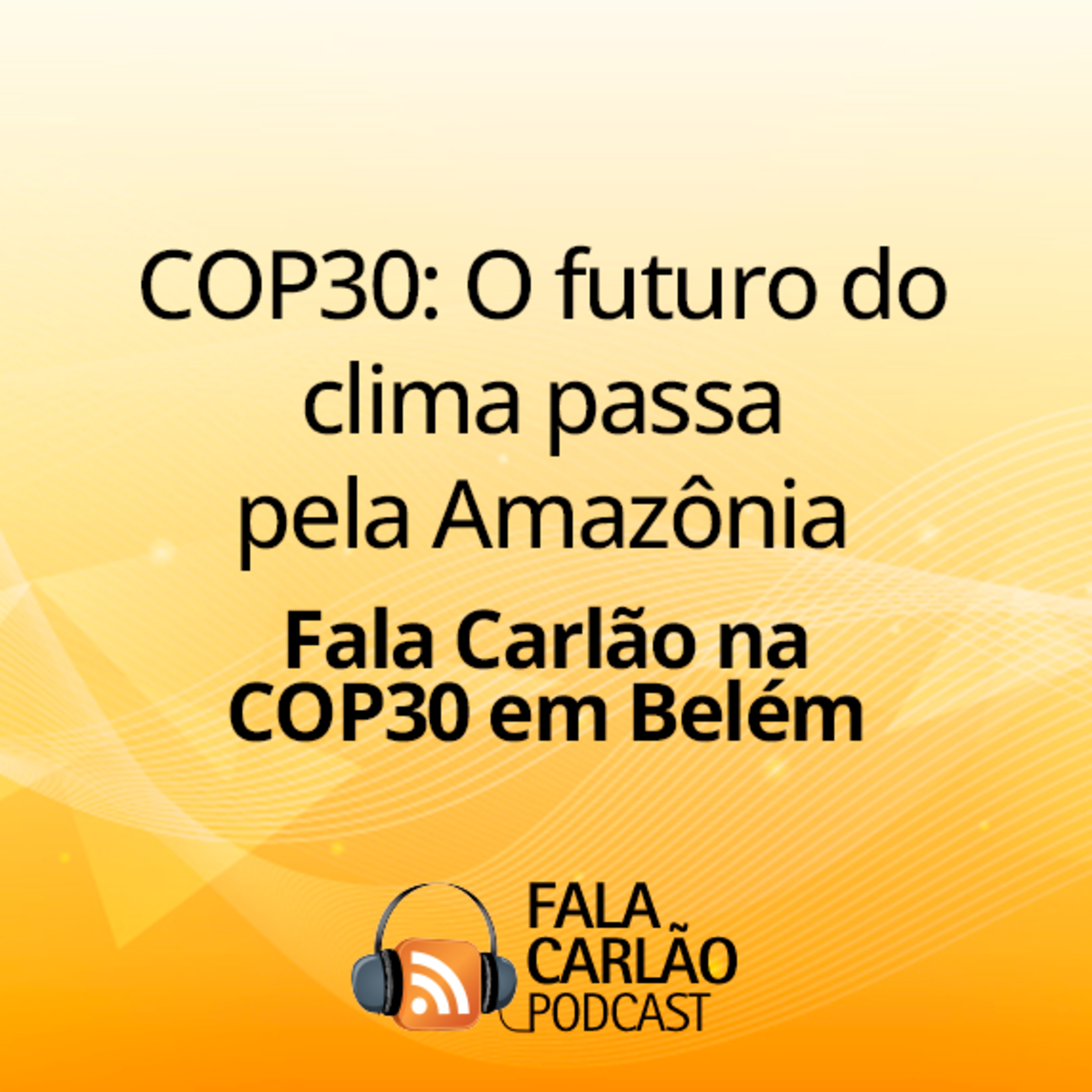COP30: O futuro do clima passa pela Amazônia | Fala Carlão  episode artwork