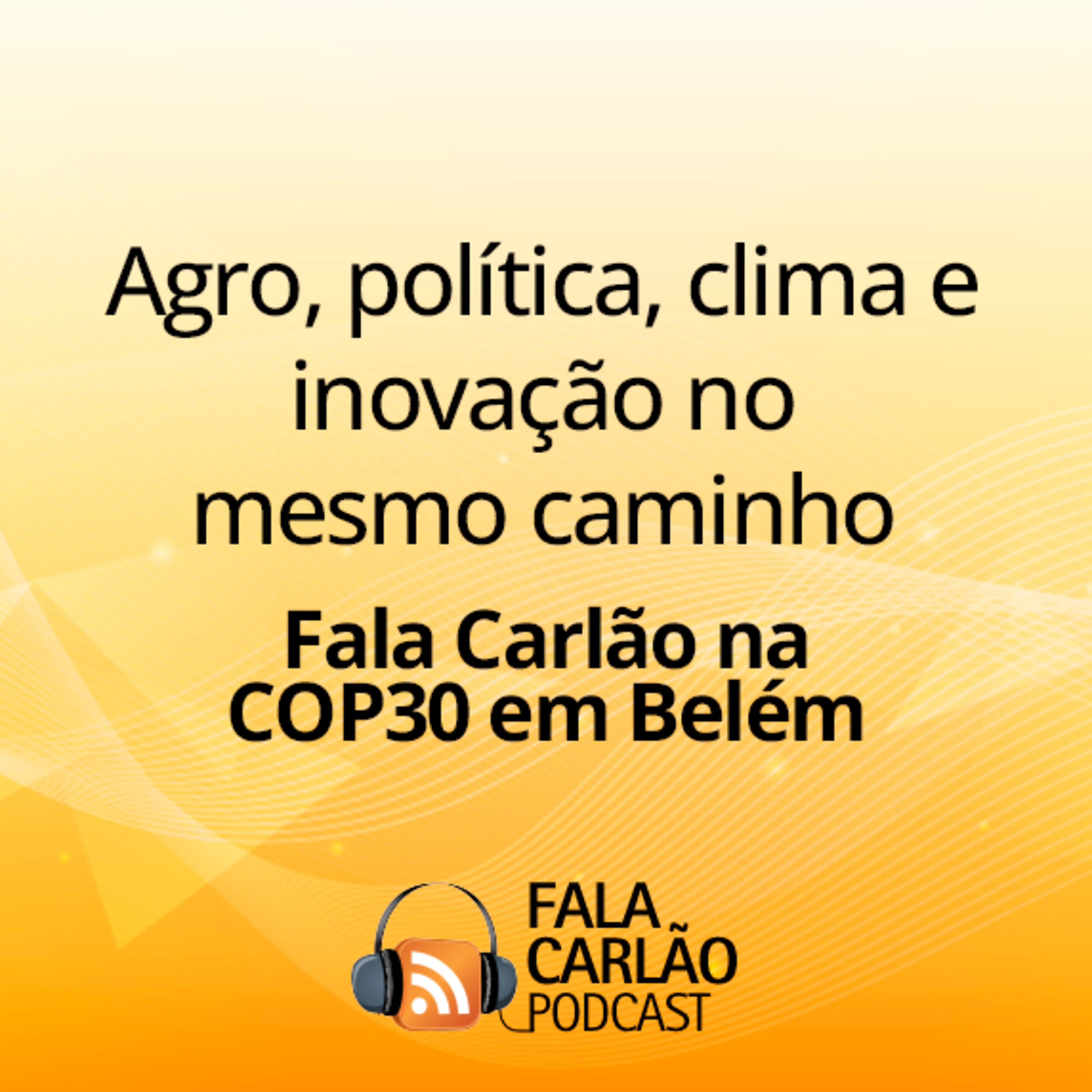 Agro, política, clima e inovação no mesmo caminho | Fala Carlão  episode artwork