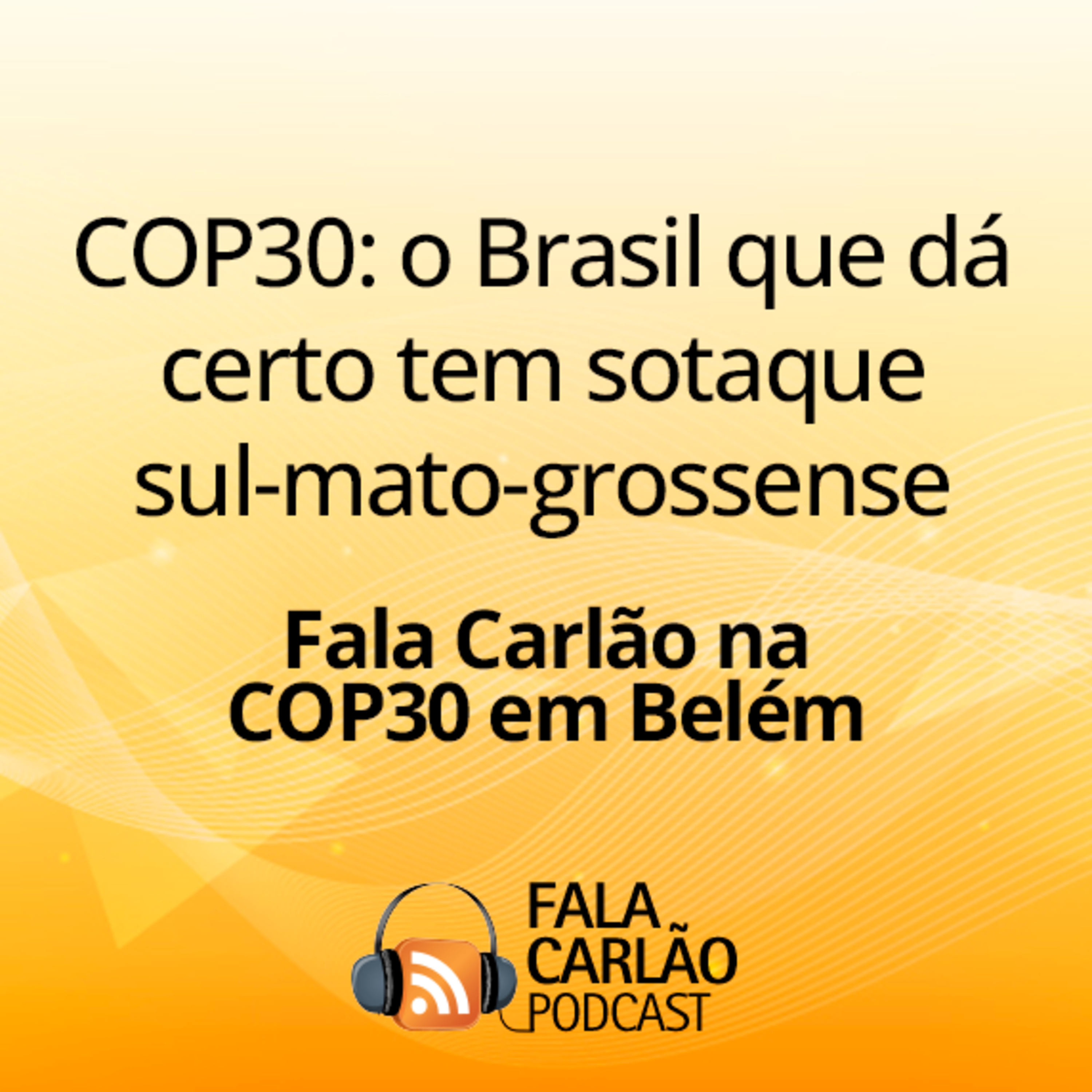 COP30: o Brasil que dá certo tem sotaque sul-mato-grossense | Fala Carlão 