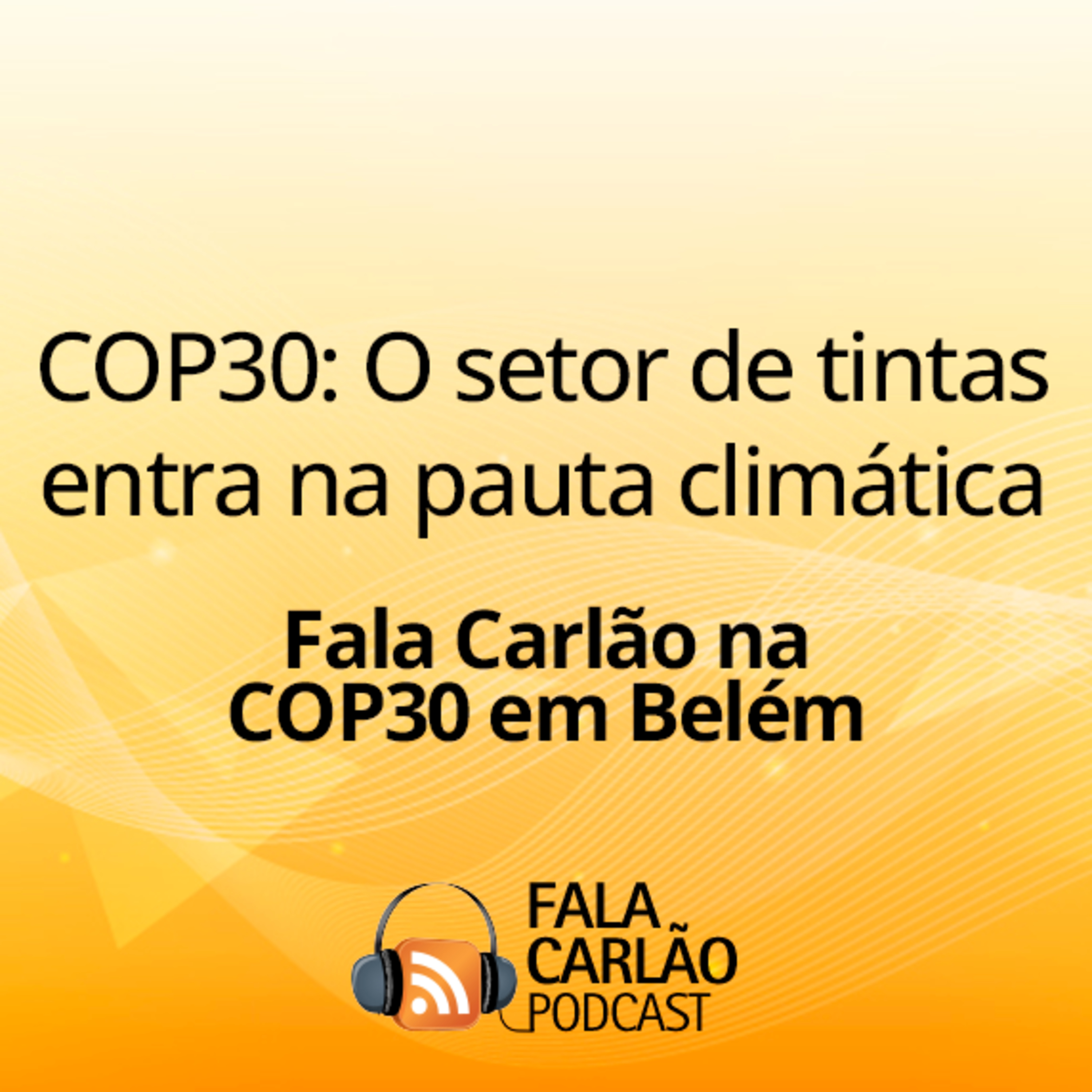 COP30: O setor de tintas entra na pauta climática | Fala Carlão 