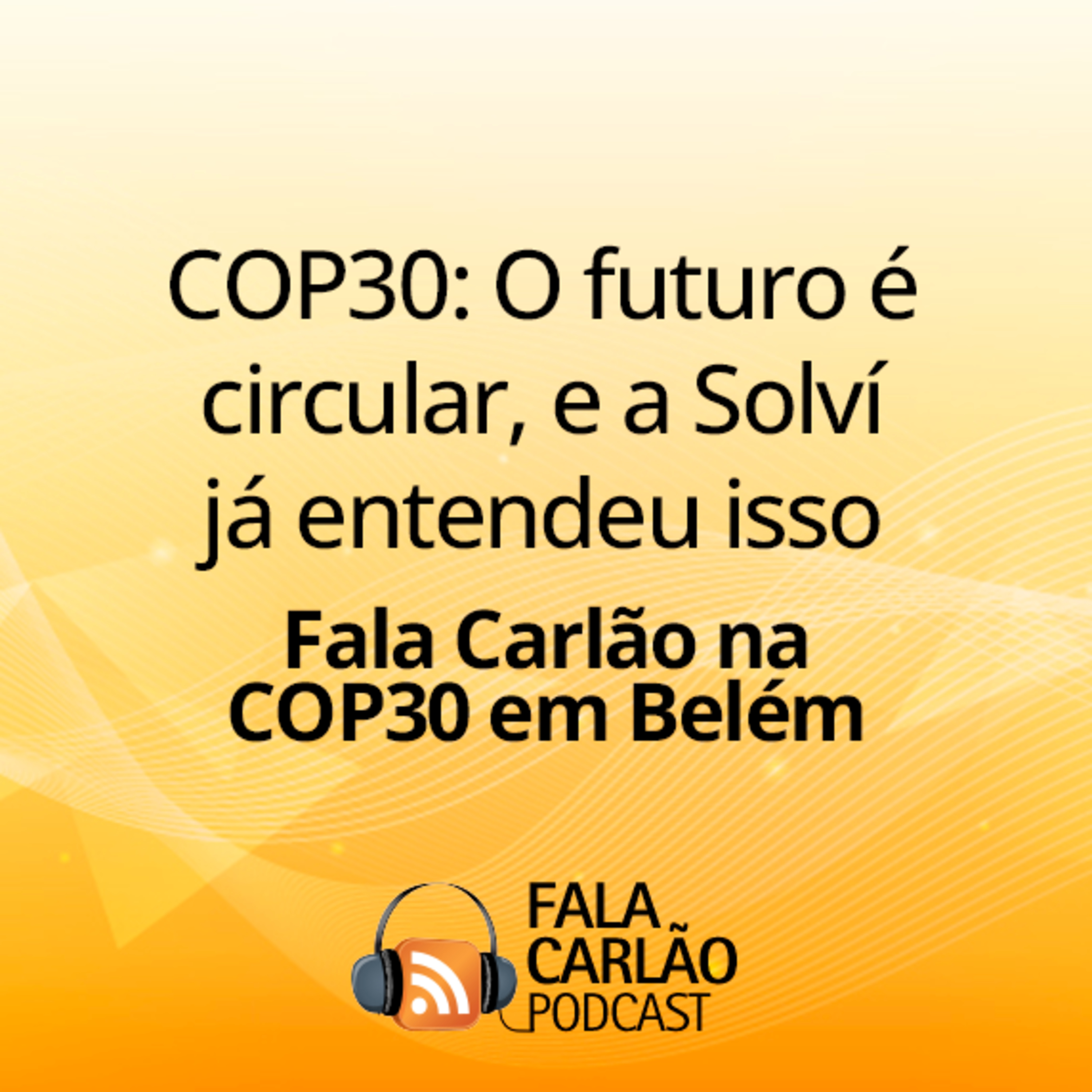 COP30: O futuro é circular, e a Solví já entendeu isso | Fala Carlão 