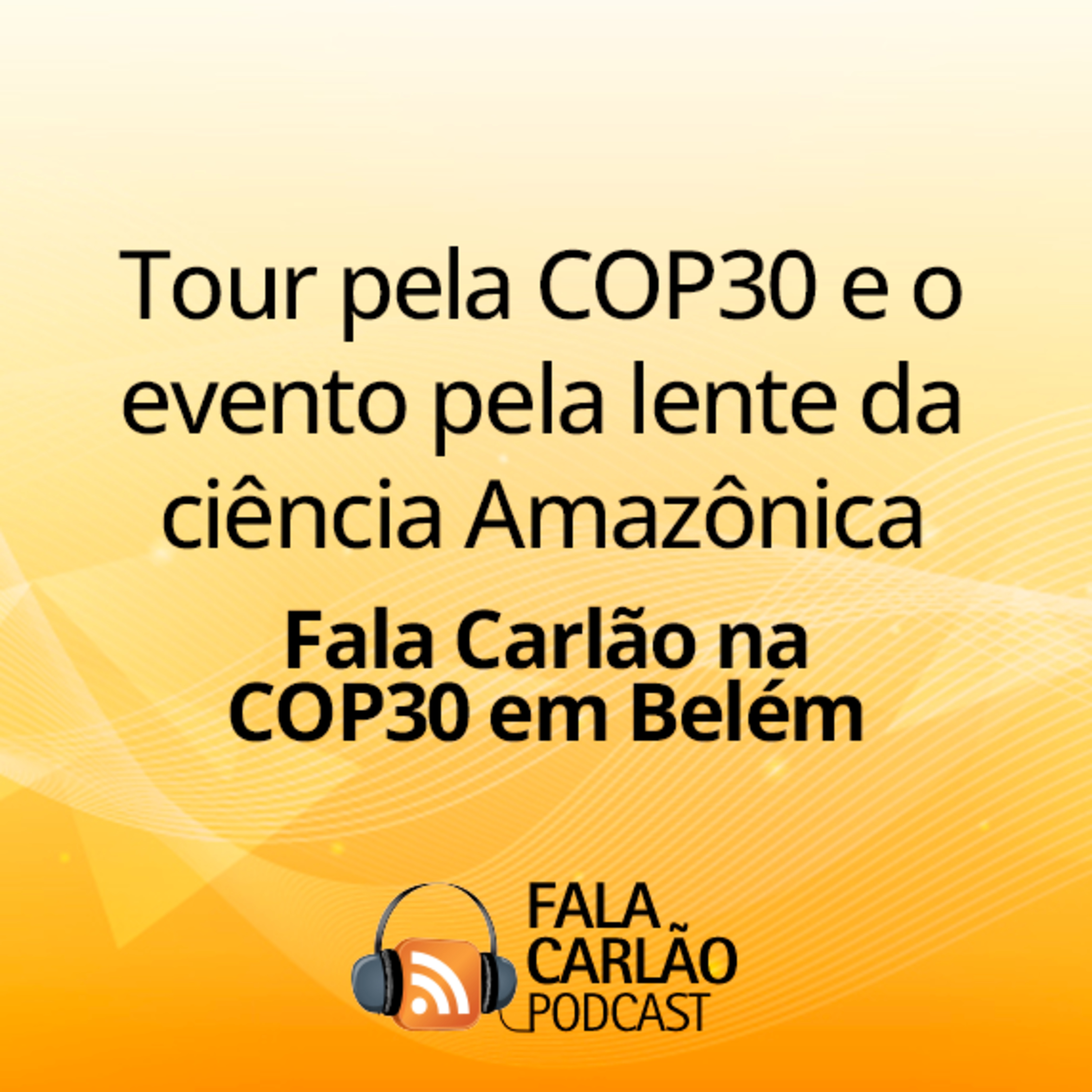 Tour pela COP30 e o evento pela lente da ciência Amazônica | Fala Carlão  episode artwork