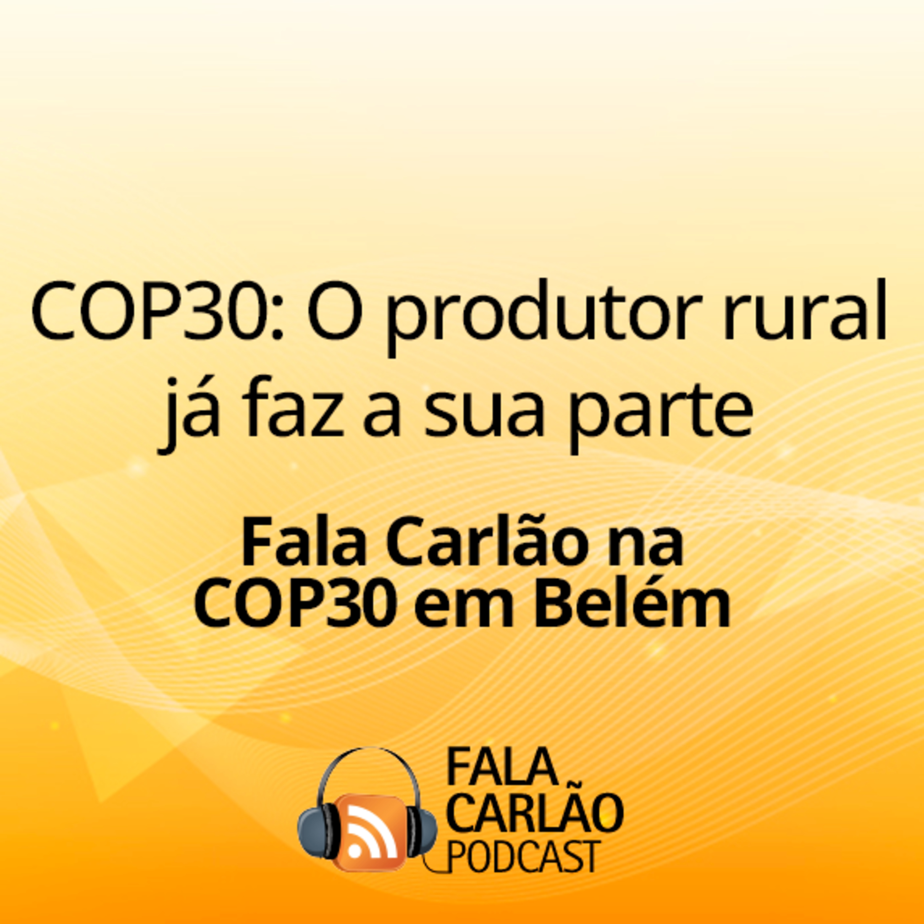 COP30: O produtor rural já faz a sua parte | Fala Carlão  episode artwork