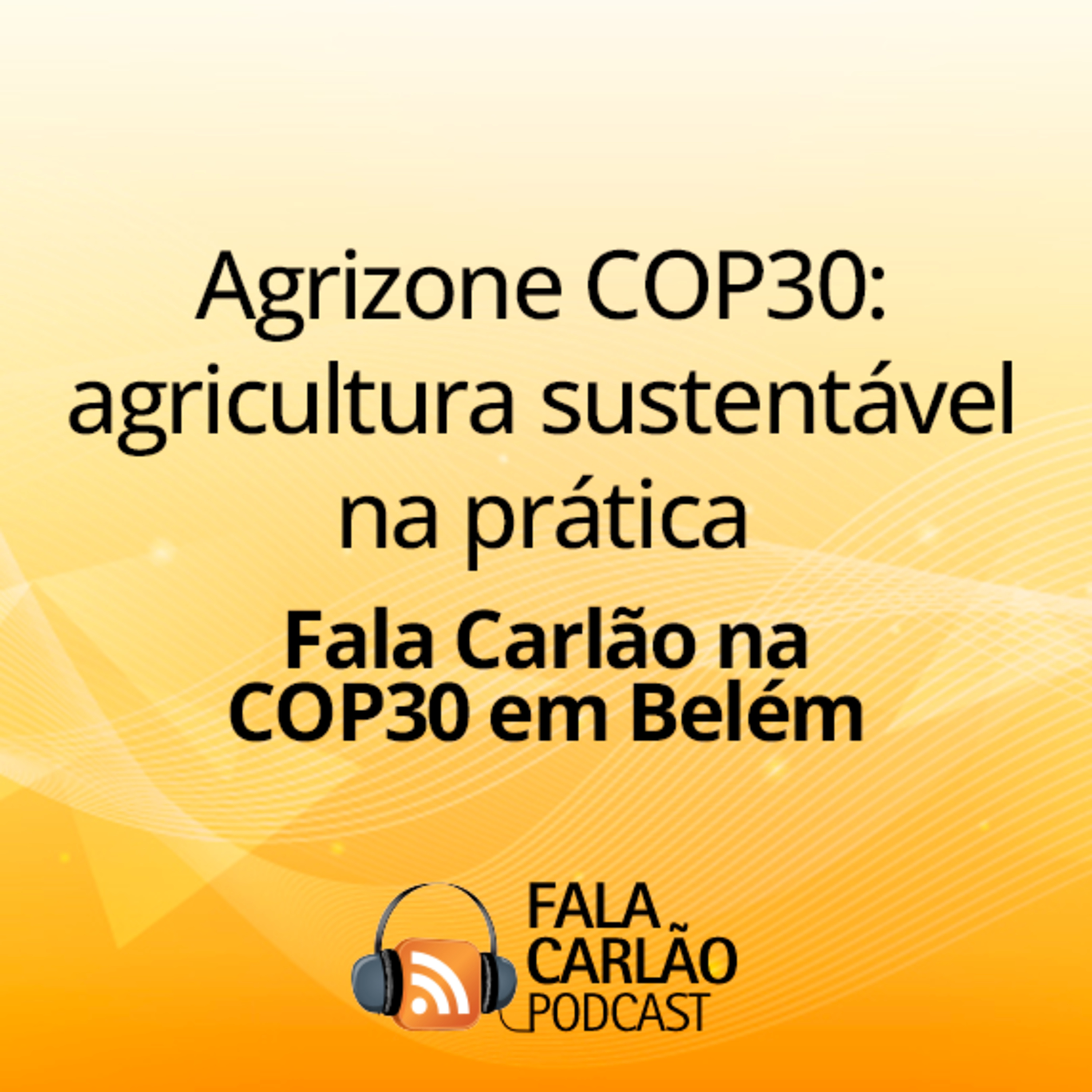 Agrizone COP30: agricultura sustentável na prática | Fala Carlão  episode artwork