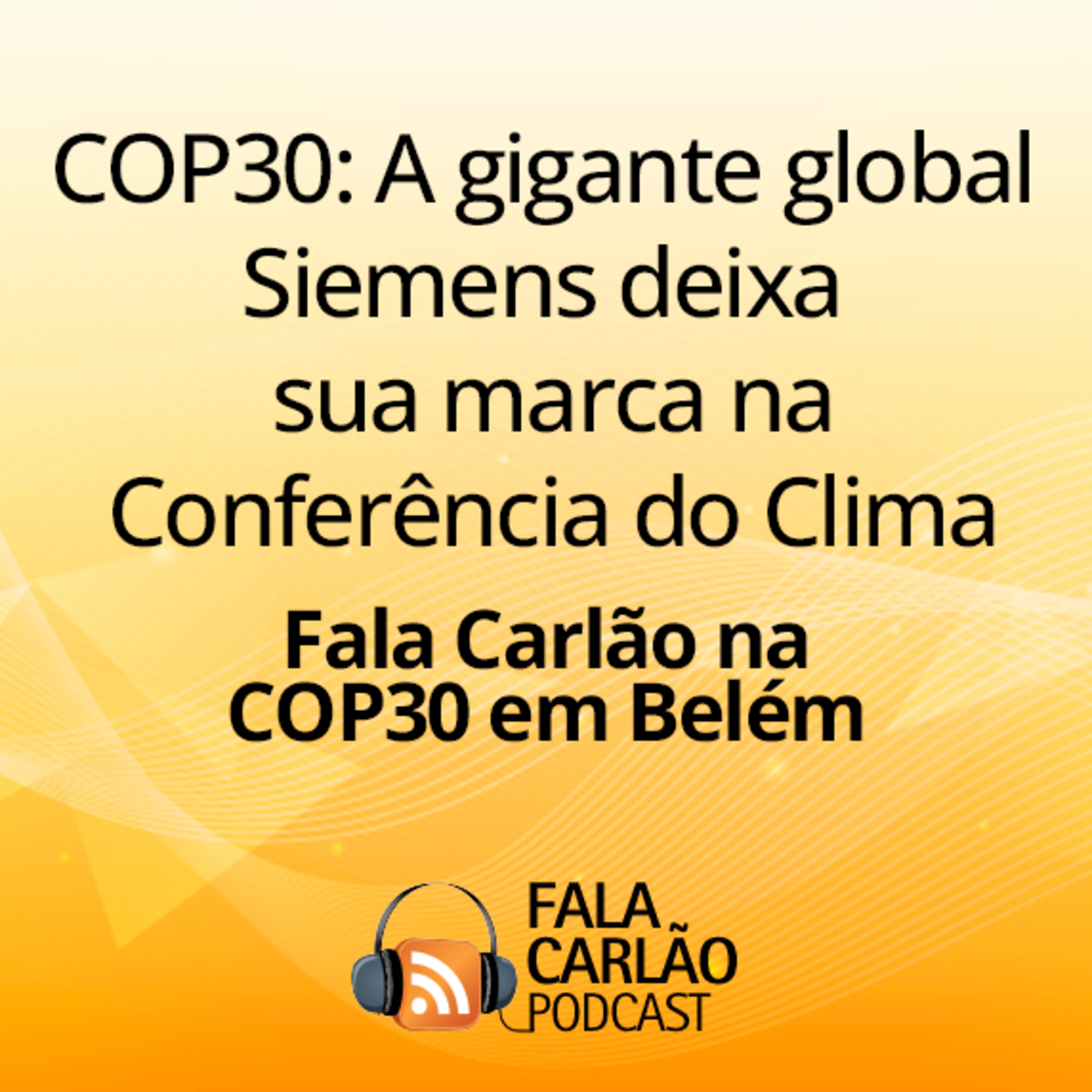 COP30: A gigante global Siemens deixa sua marca na Conferência do Clima | Fala Carlão  episode artwork