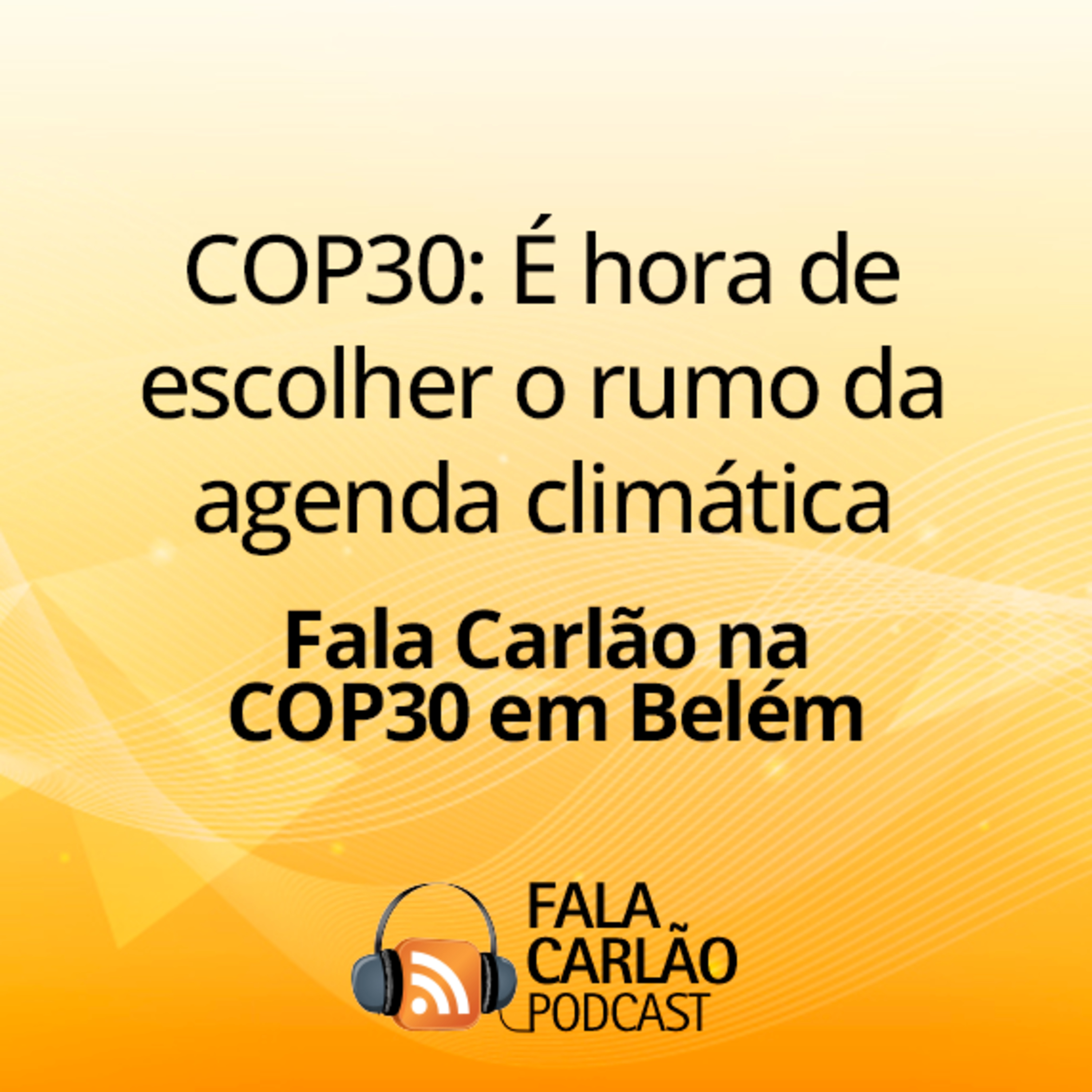 COP30: É hora de escolher o rumo da agenda climática | Fala Carlão 