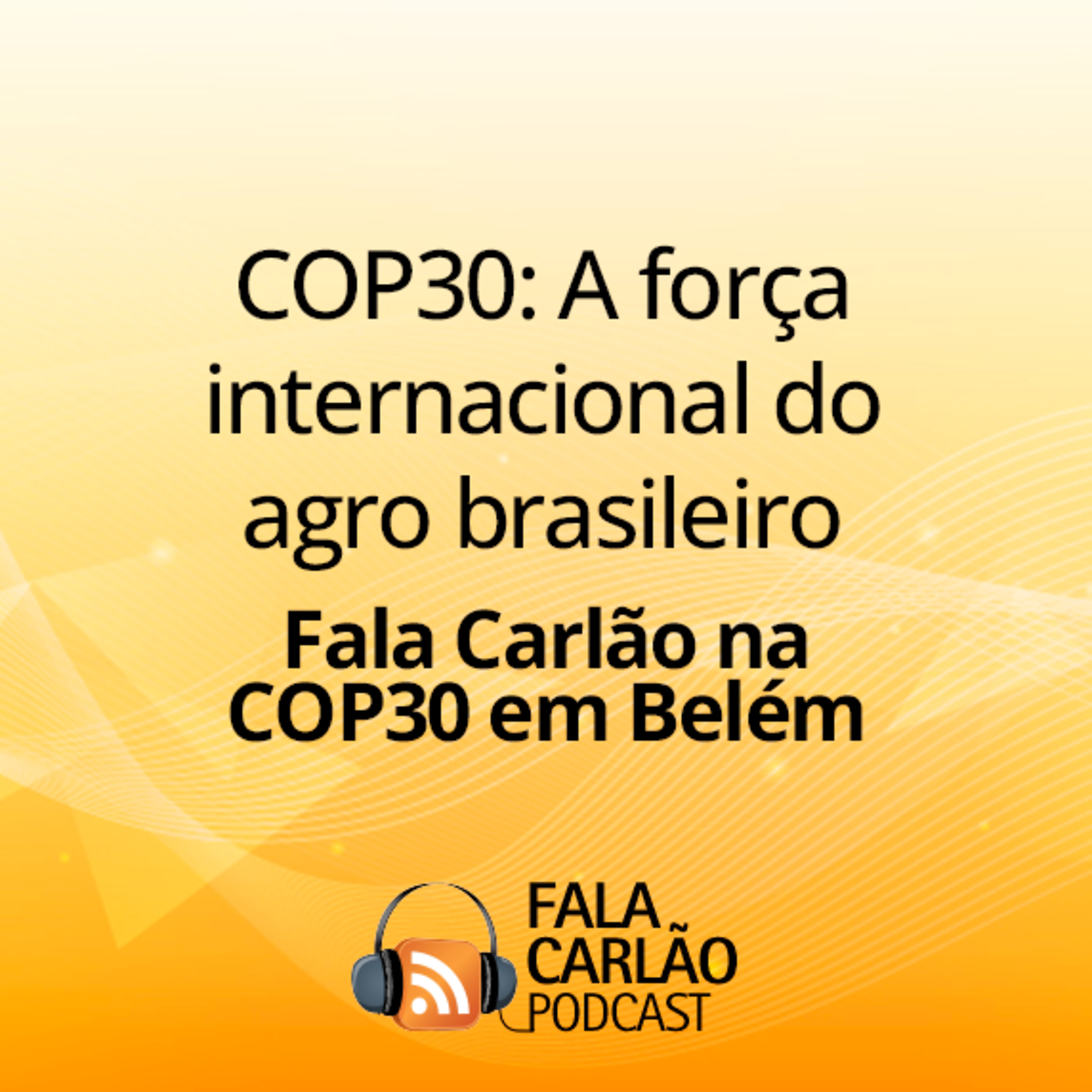 COP30: A força internacional do agro brasileiro | Fala Carlão 