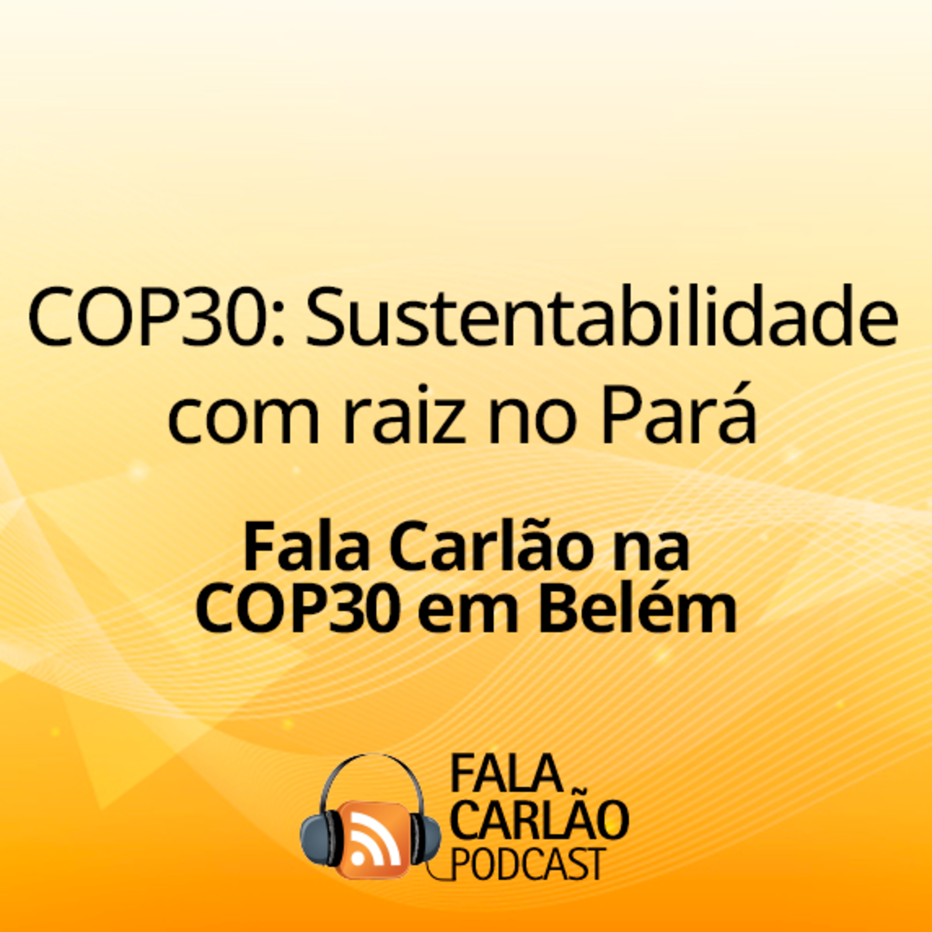 COP30: Sustentabilidade com raiz no Pará | Fala Carlão 