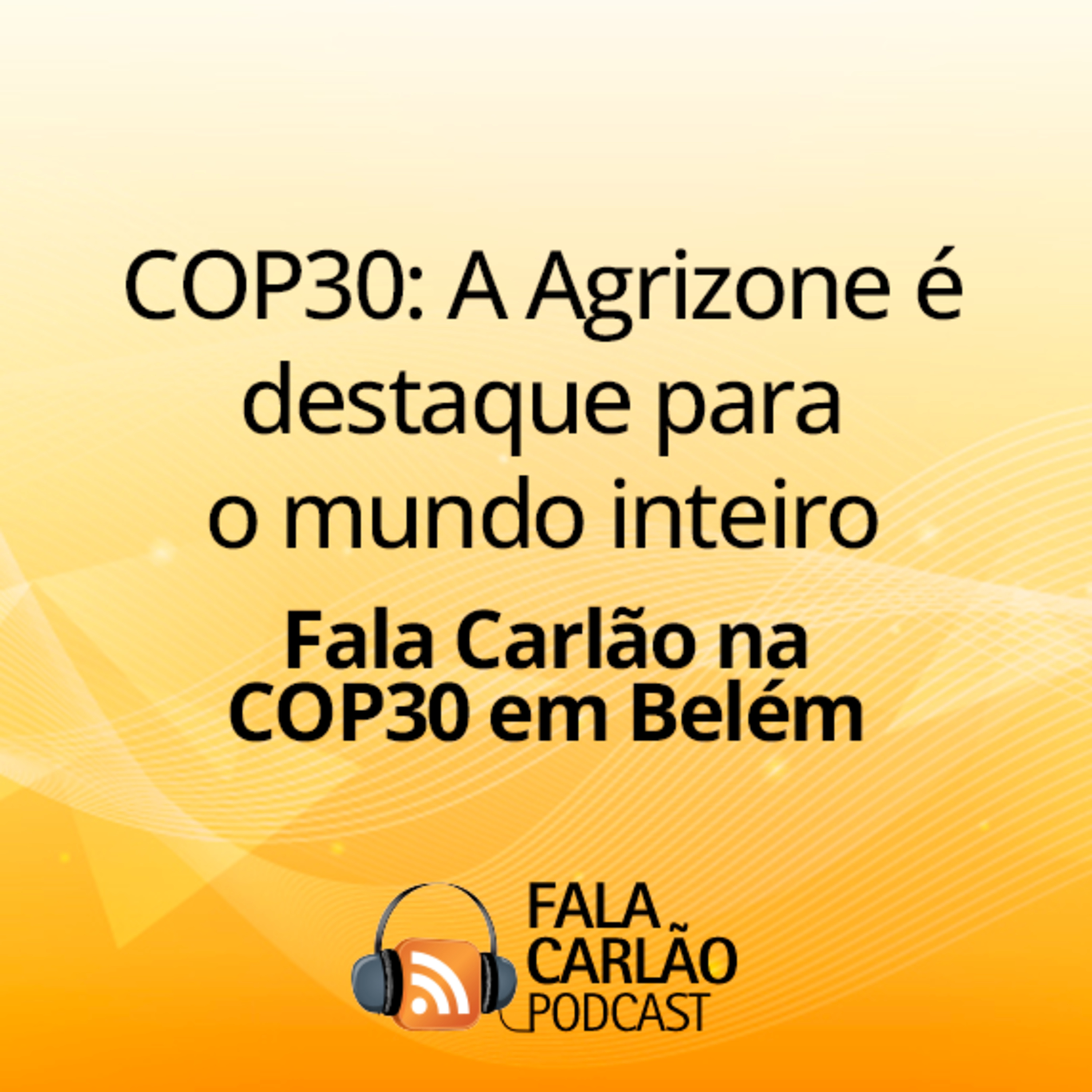 COP30: A Agrizone é destaque para o mundo inteiro | Fala Carlão 