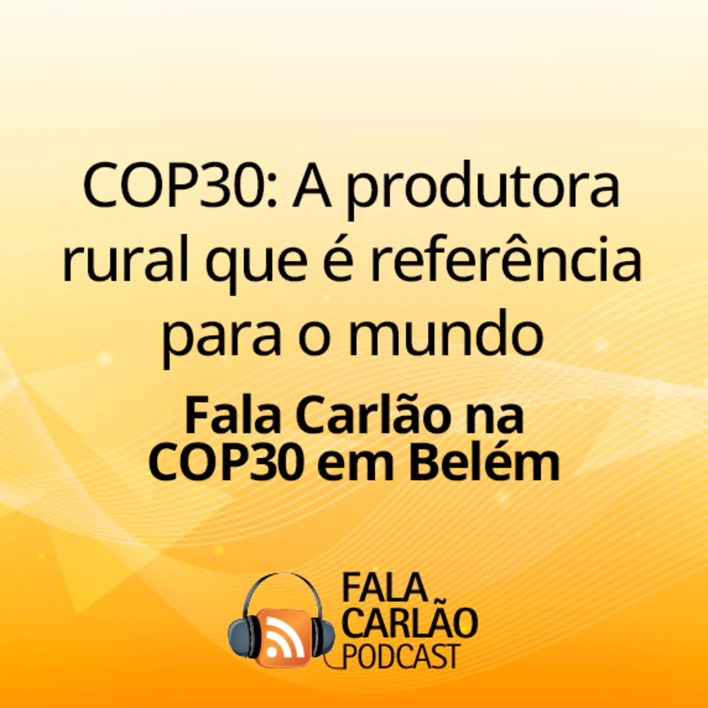 COP30: A produtora rural que é referência para o mundo | Fala Carlão  episode artwork