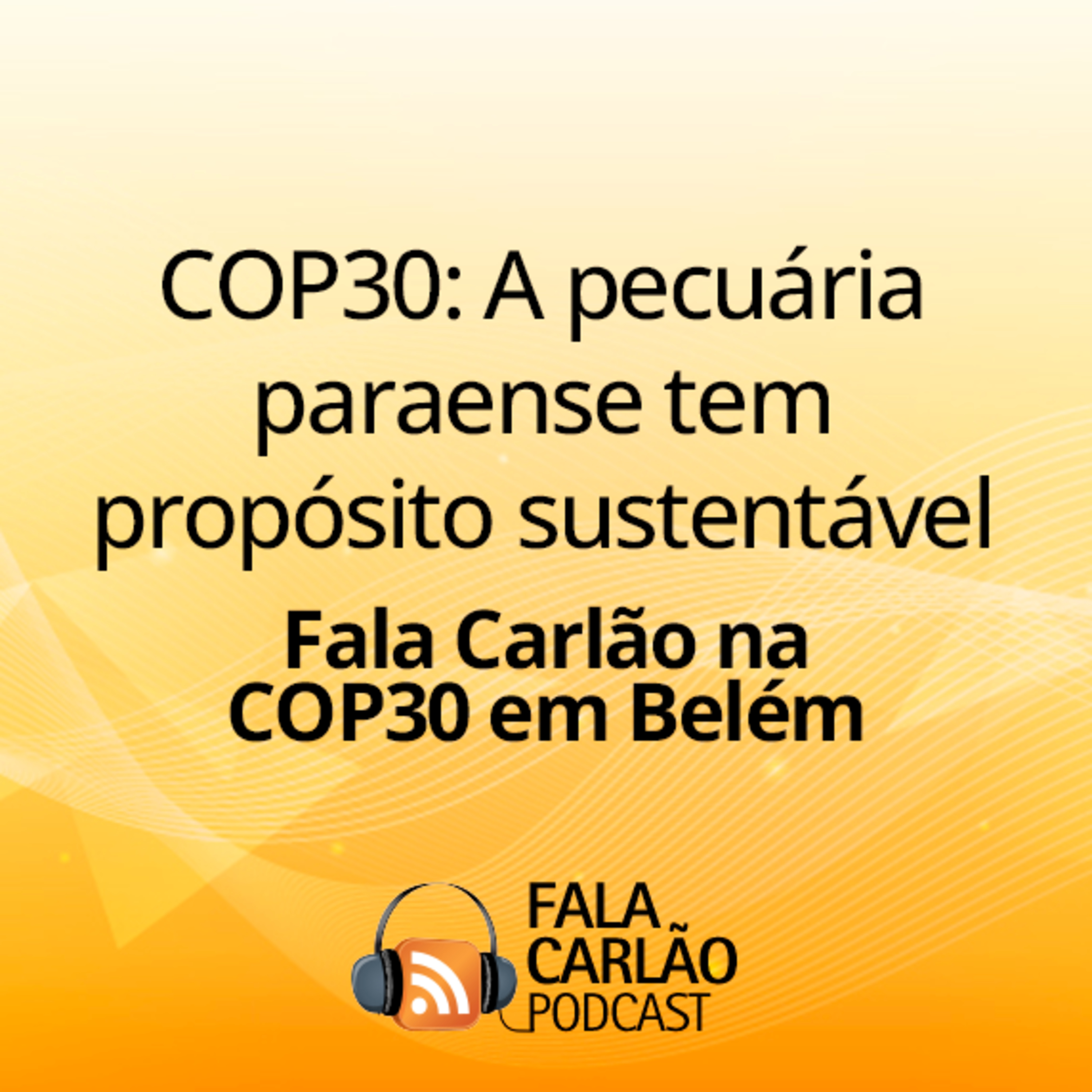 COP30: A pecuária paraense tem propósito sustentável | Fala Carlão  episode artwork