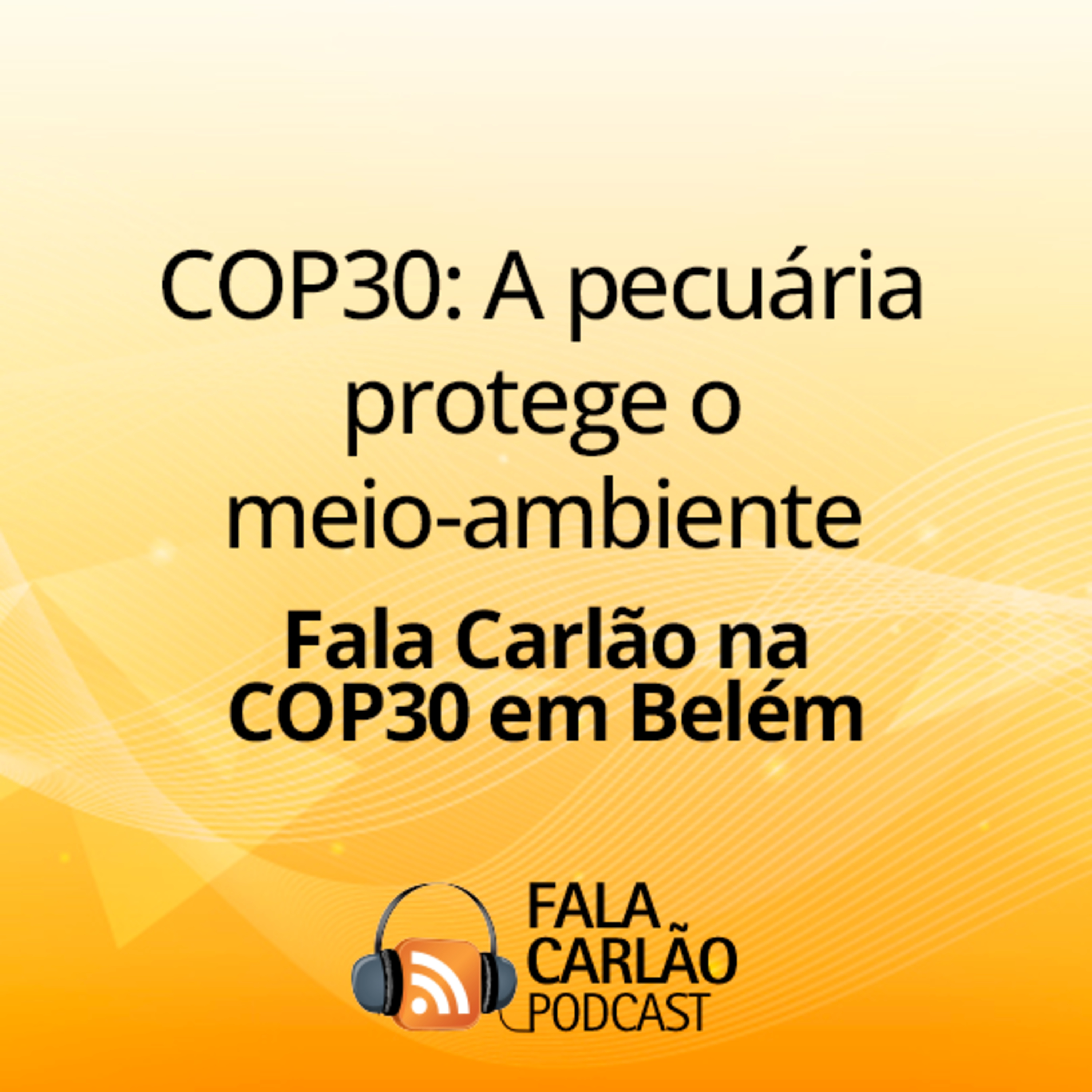 COP30: A pecuária protege o meio-ambiente | Fala Carlão  episode artwork
