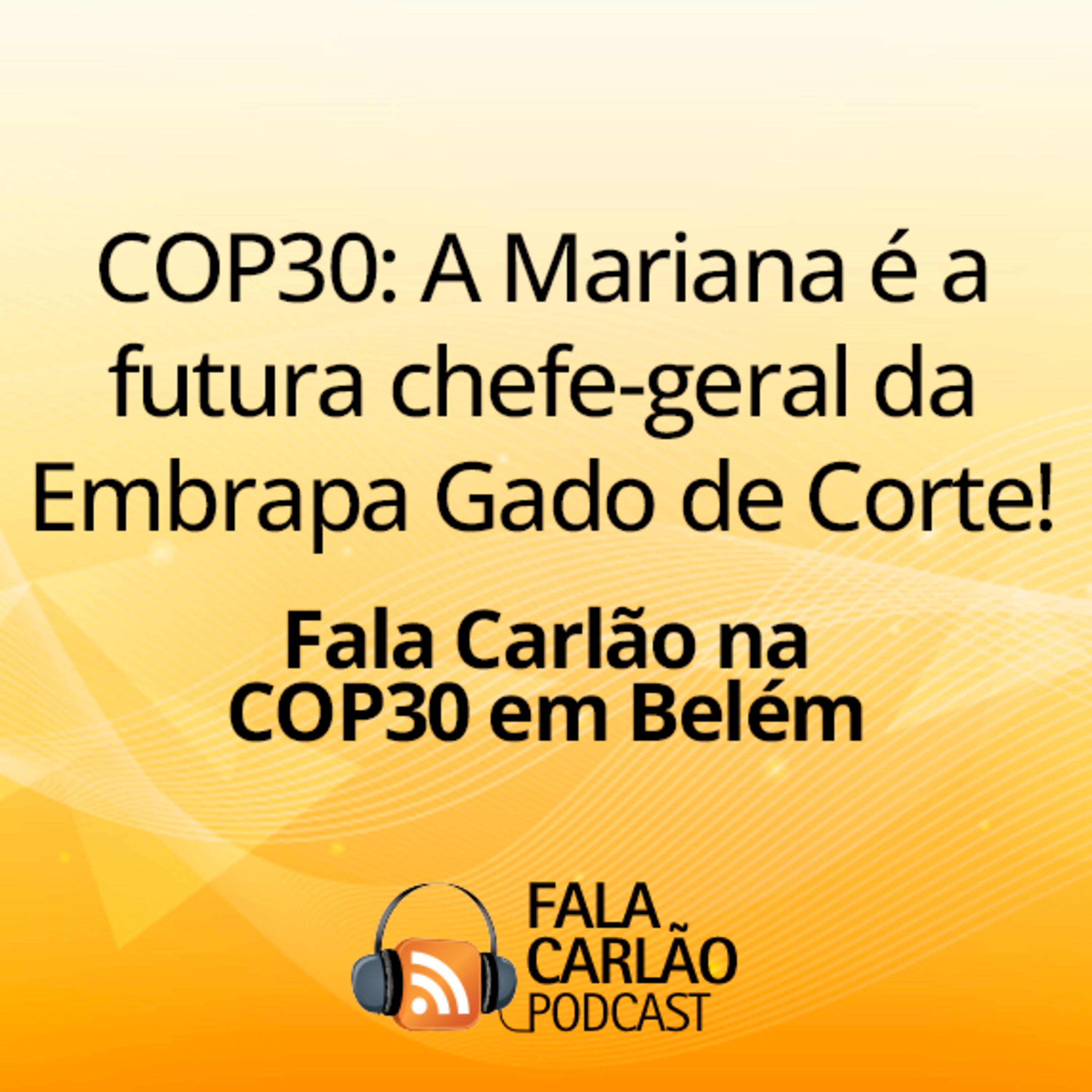 COP30: A Mariana é a futura chefe-geral da Embrapa Gado de Corte! | Fala Carlão  episode artwork