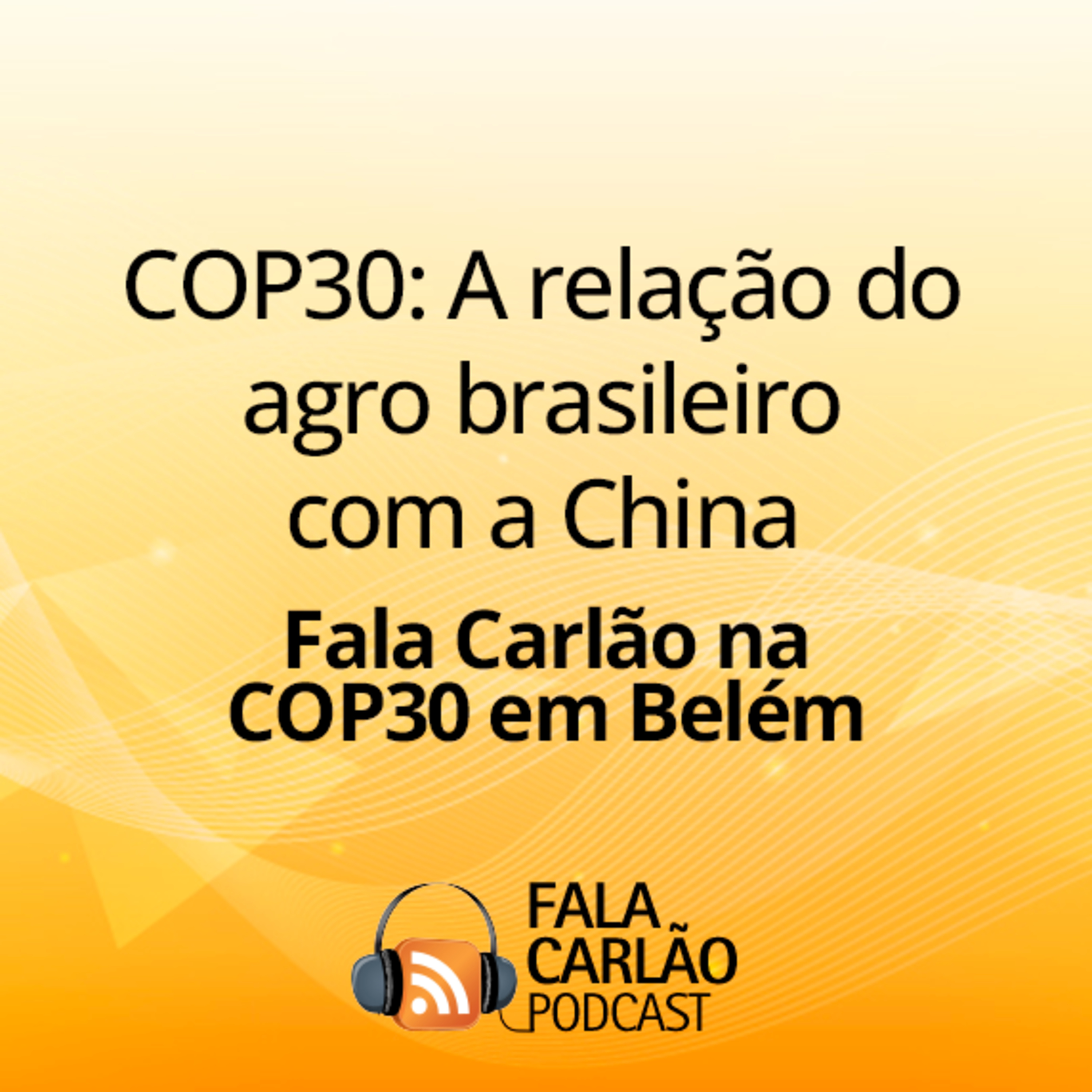 COP30: A relação do agro brasileiro com a China | Fala Carlão 