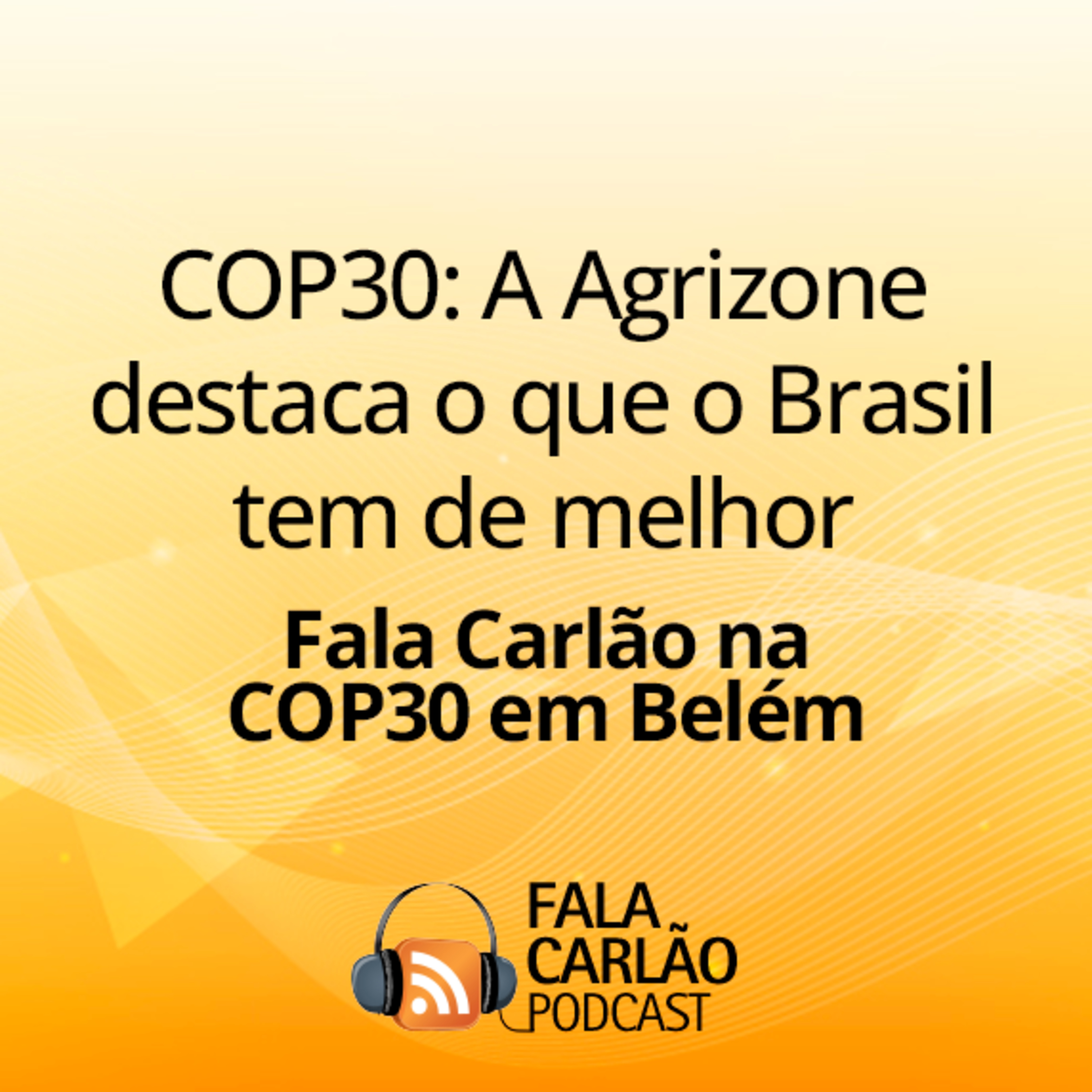 COP30: A Agrizone destaca o que o Brasil tem de melhor | Fala Carlão  episode artwork